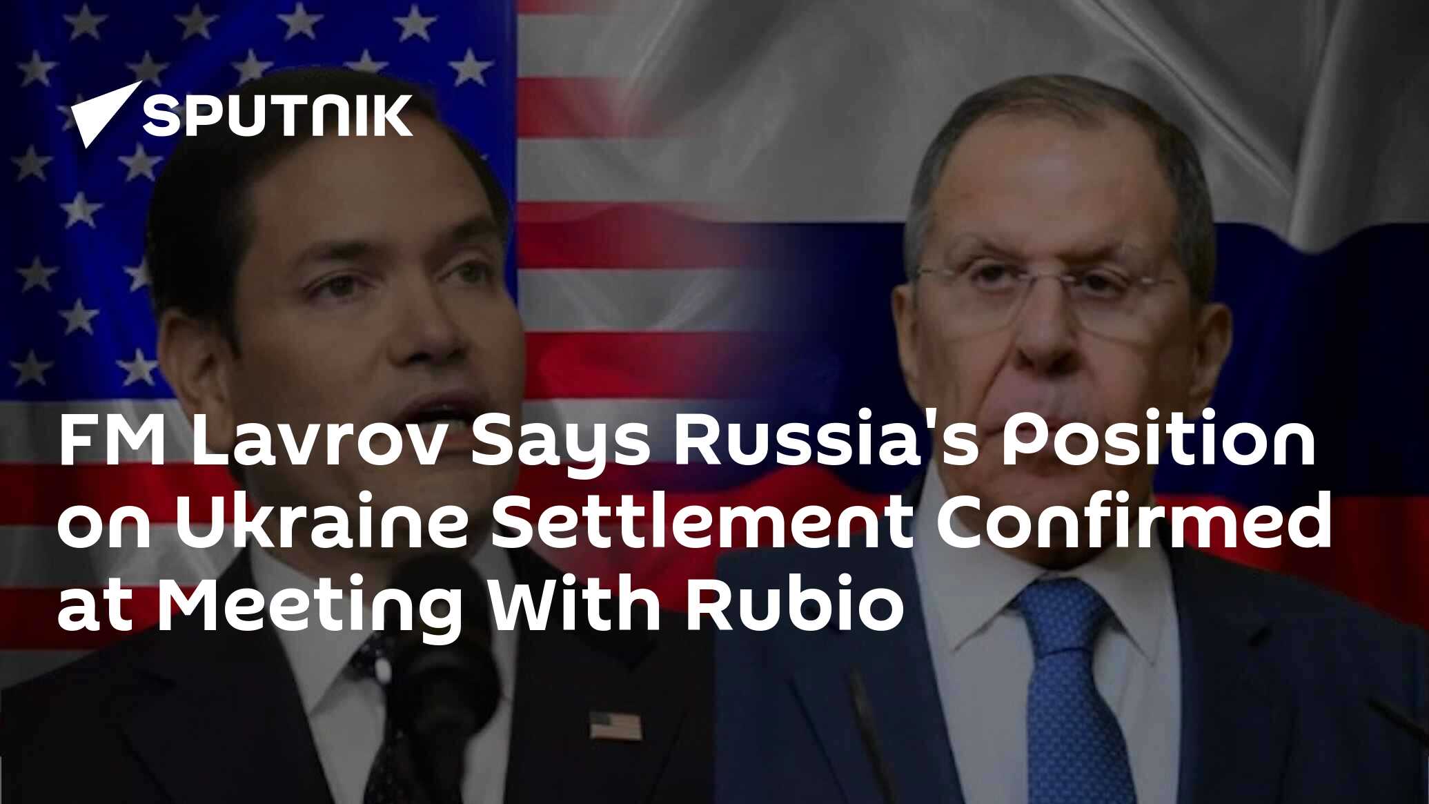 FM Lavrov Says Russia's Position on Ukraine Settlement Confirmed at Meeting With Rubio