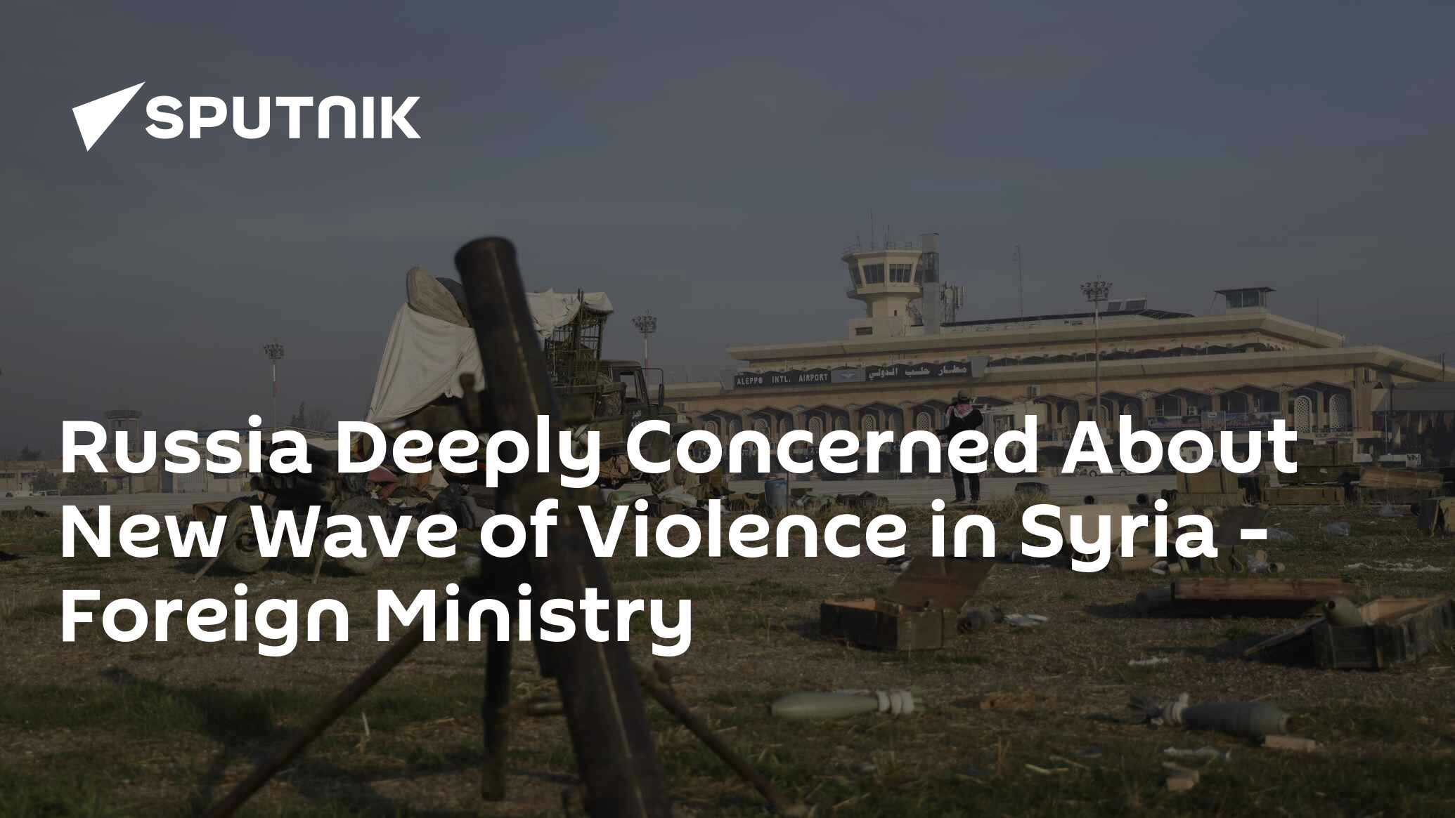 Russia Deeply Concerned About New Wave of Violence in Syria – Foreign Ministry