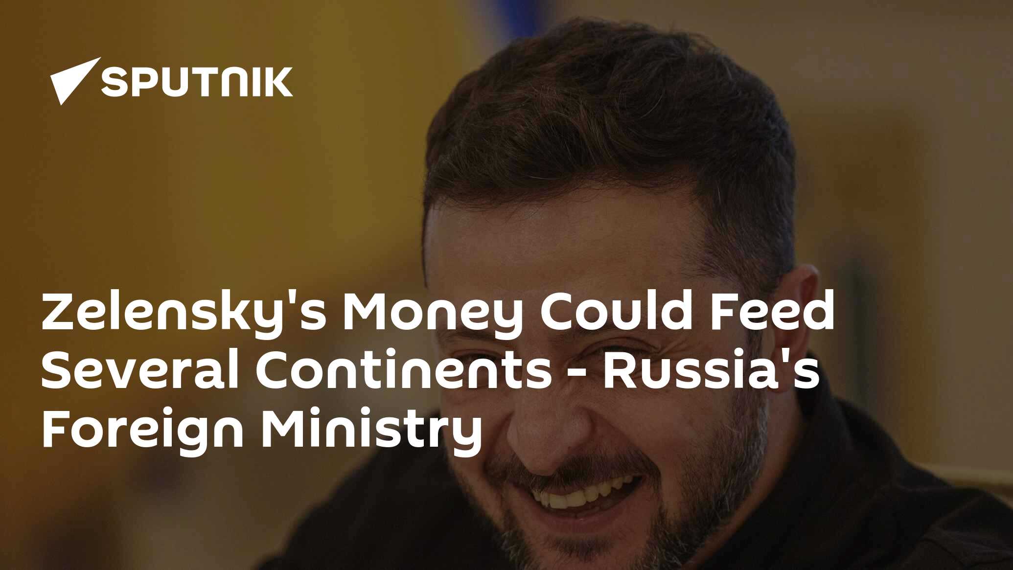 Zelensky's Money Could Feed Several Continents – Russia's Foreign Ministry