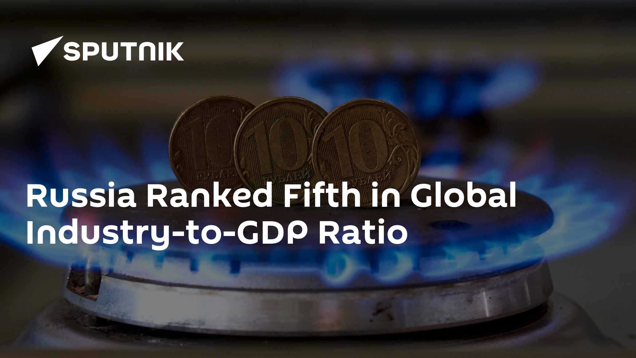 Russia Ranked Fifth in Global Industry-to-GDP Ratio