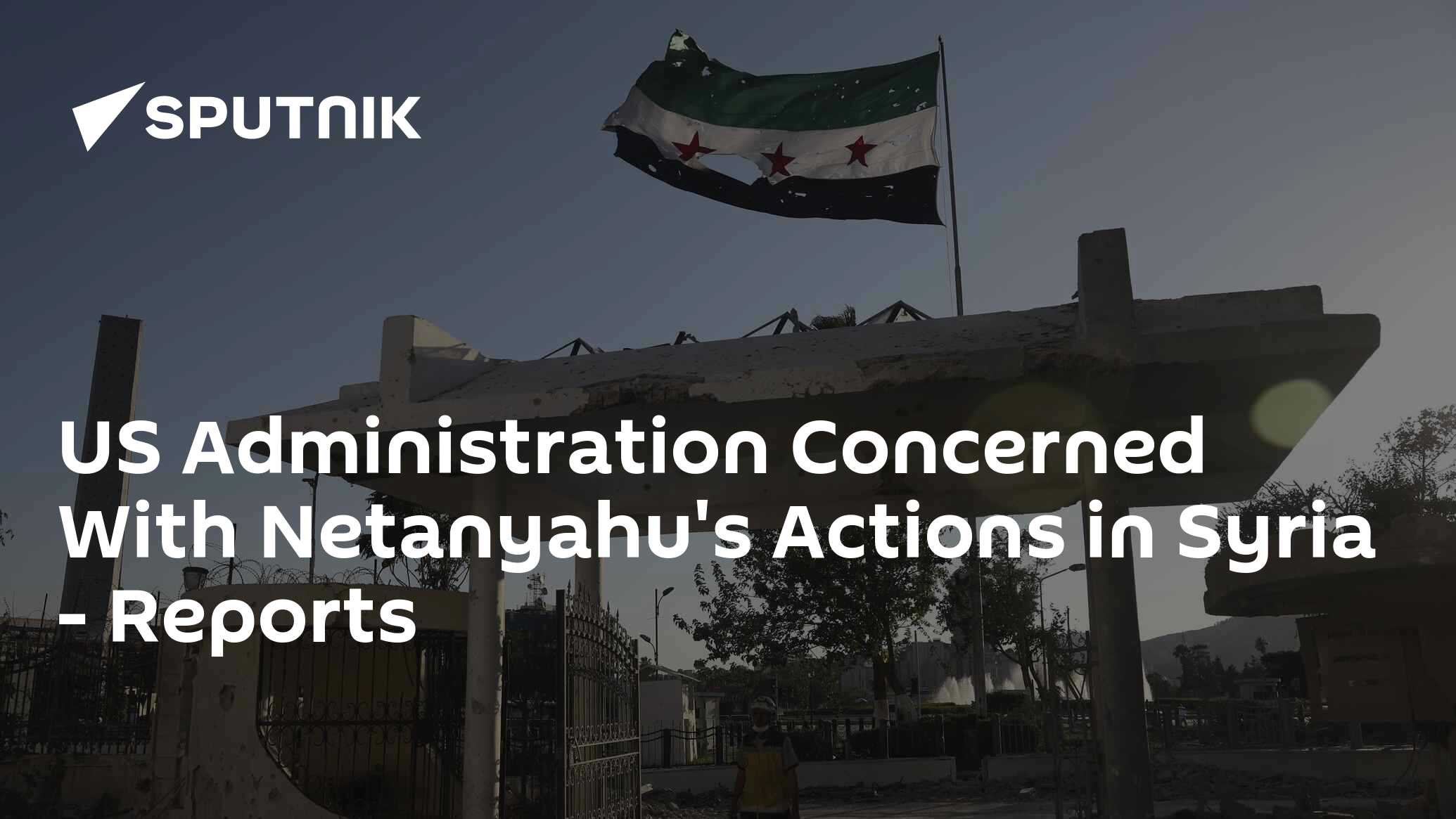 US Administration Concerned With Netanyahu's Actions in Syria – Reports