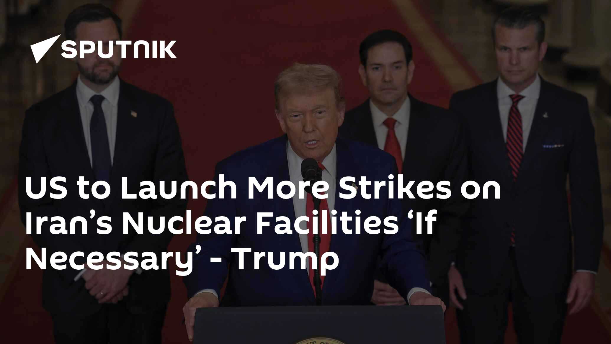 US to Launch More Strikes on Iran’s Nuclear Facilities ‘If Necessary’ – Trump