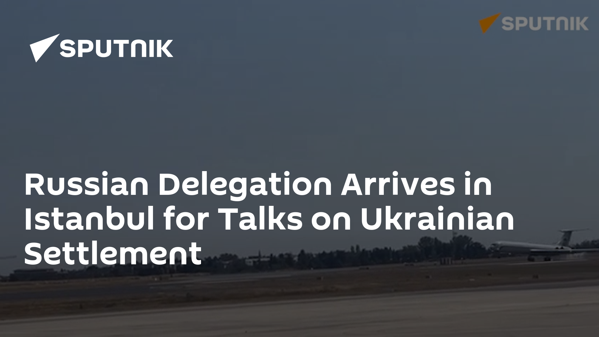 Russian Delegation Arrives in Istanbul for Talks on Ukrainian Settlement
