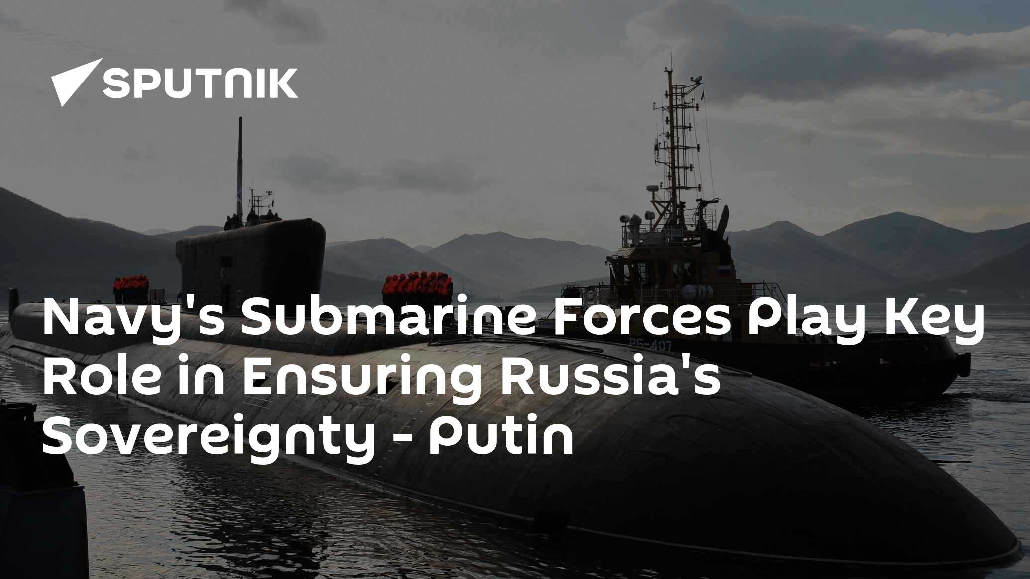 Navy's Submarine Forces Play Key Role in Ensuring Russia's Sovereignty – Putin
