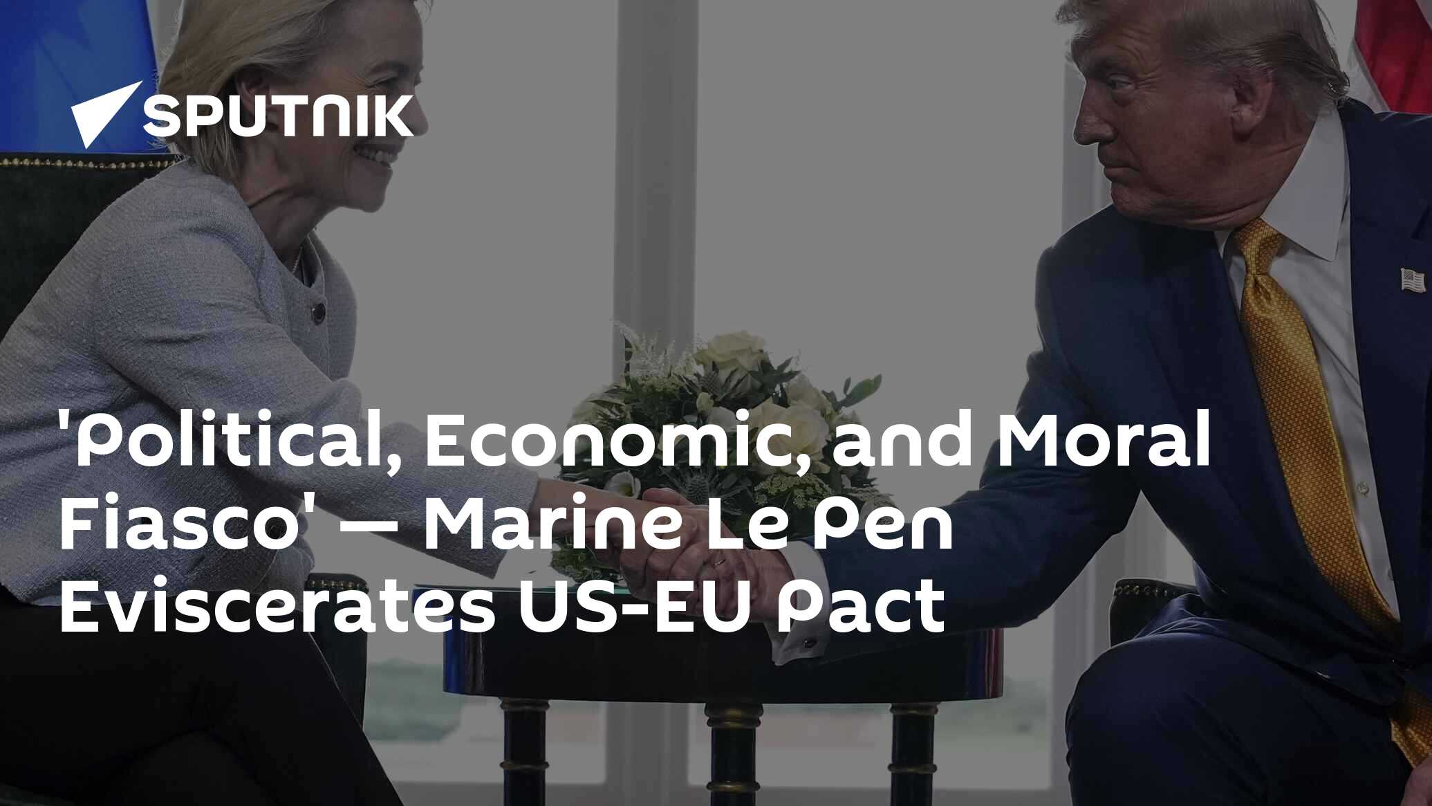 'Political, Economic, and Moral Fiasco' — Marine Le Pen Eviscerates US-EU Pact