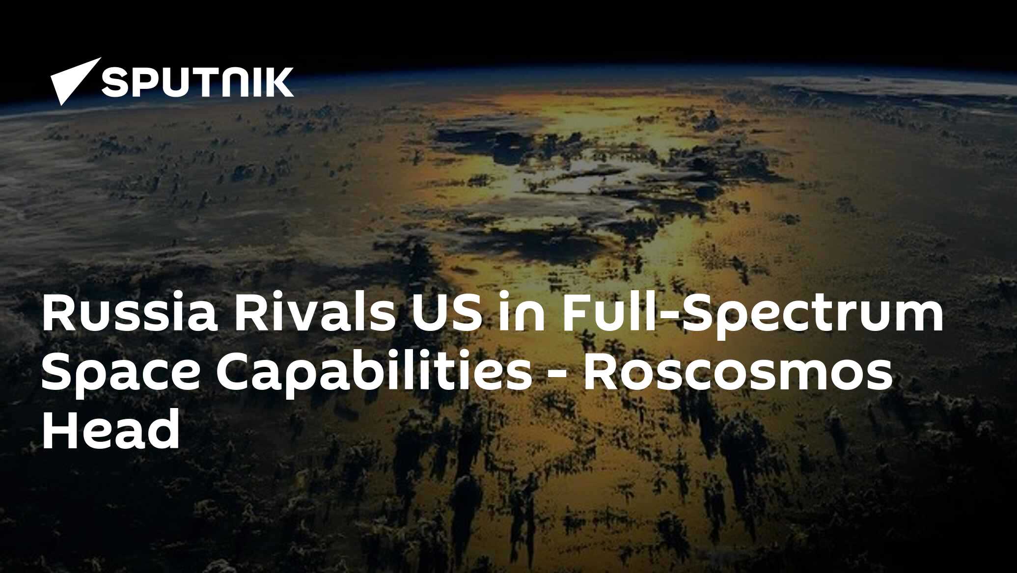 Russia Rivals US in Full-Spectrum Space Capabilities – Roscosmos Head