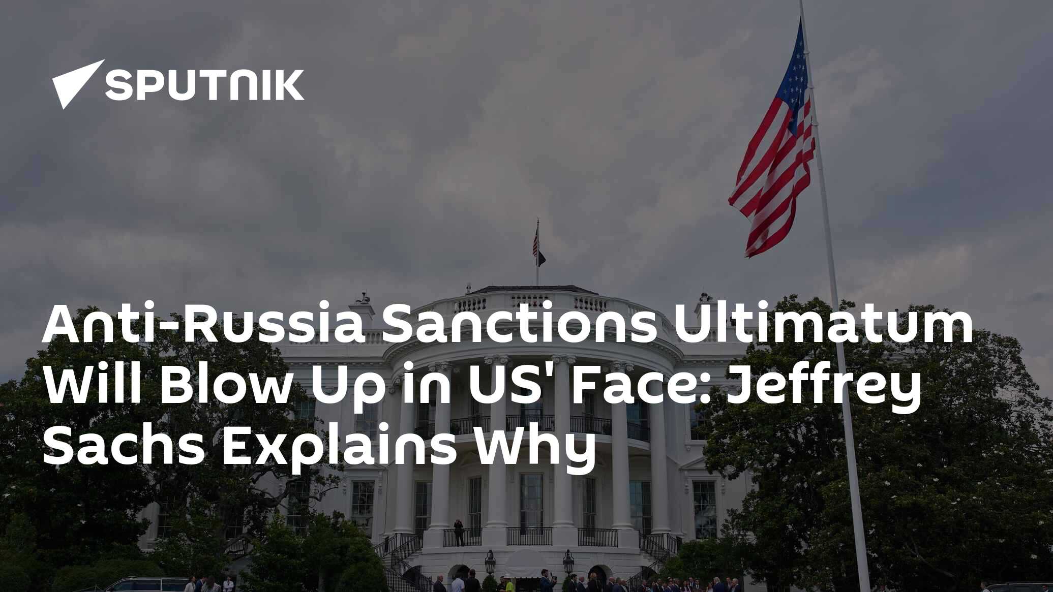 Anti-Russia Sanctions Ultimatum Will Blow Up in US' Face: Jeffrey Sachs Explains Why