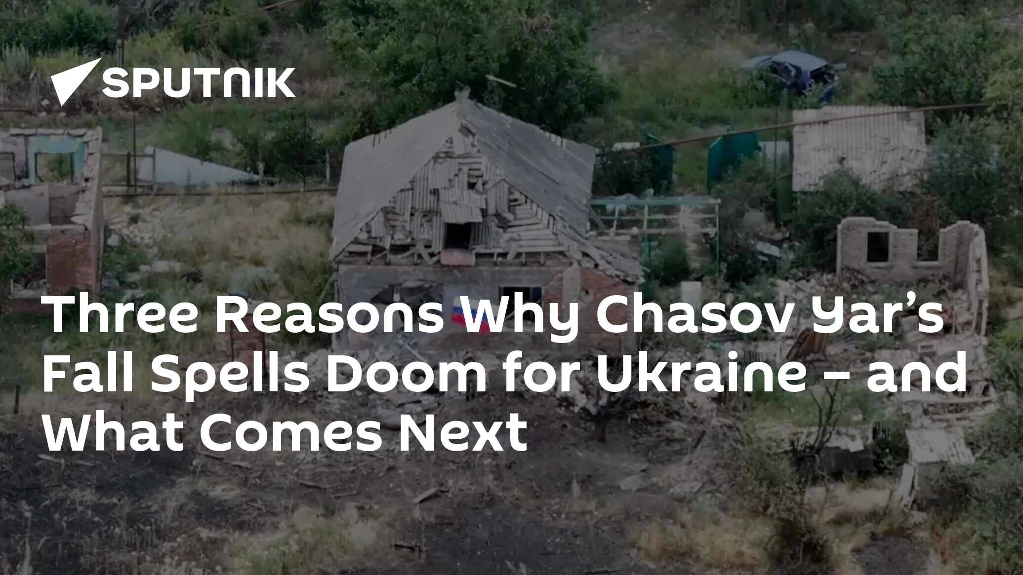 Three Reasons Why Chasov Yar’s Fall Spells Doom for Ukraine – and What Comes Next