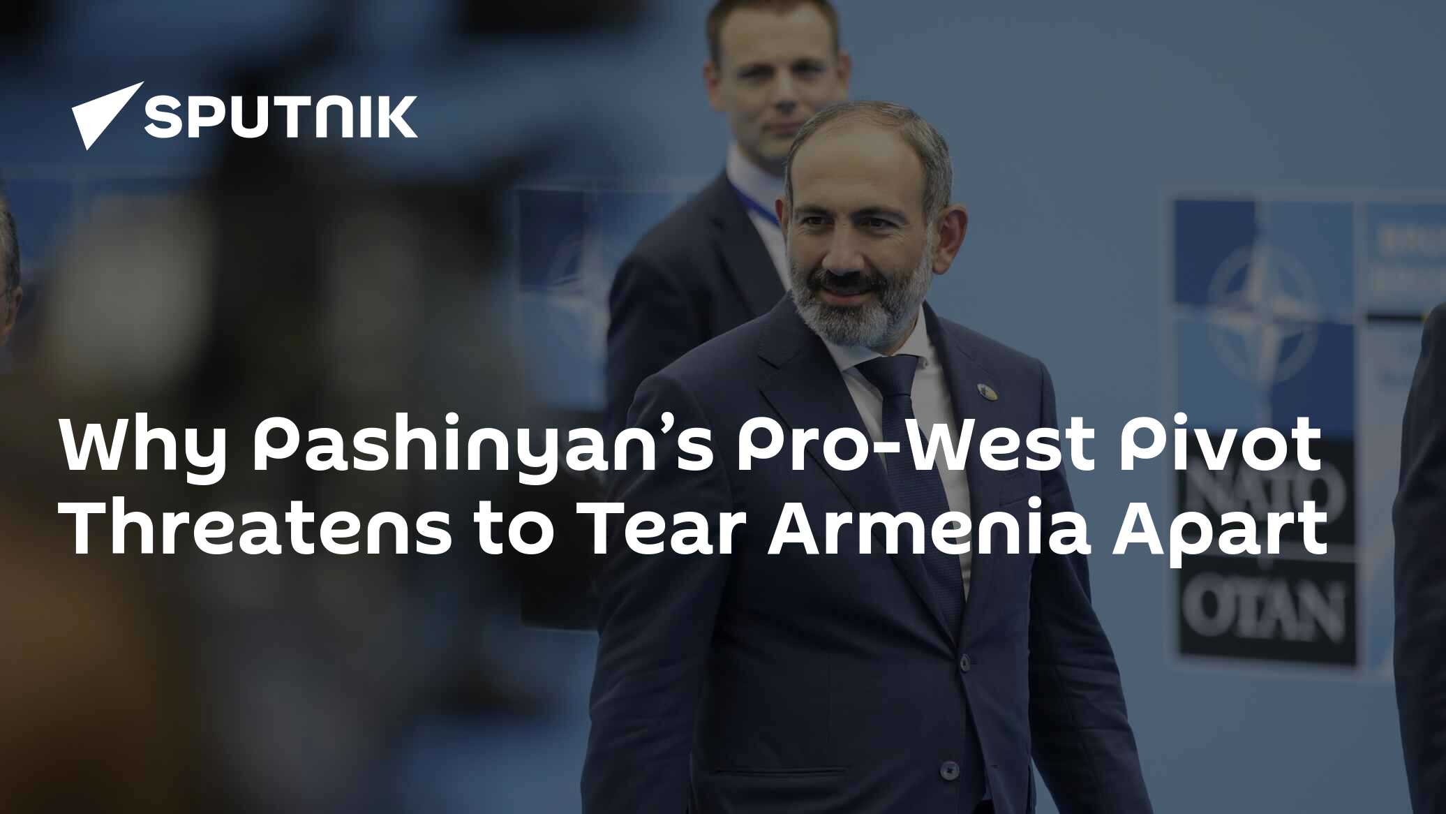 Why Pashinyan’s Pro-West Pivot Threatens to Tear Armenia Apart