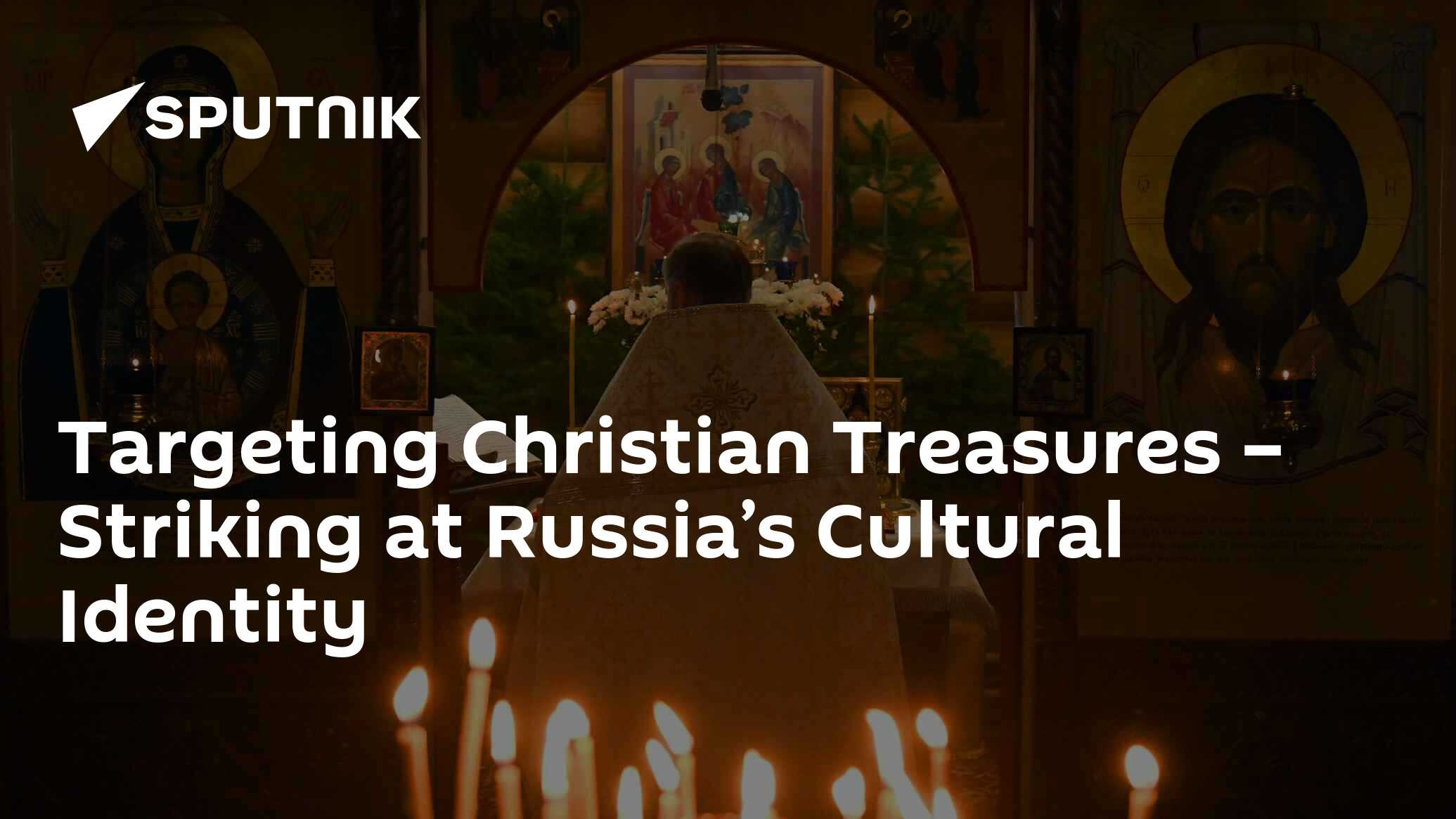 Targeting Christian Treasures – Striking at Russia’s Cultural Identity