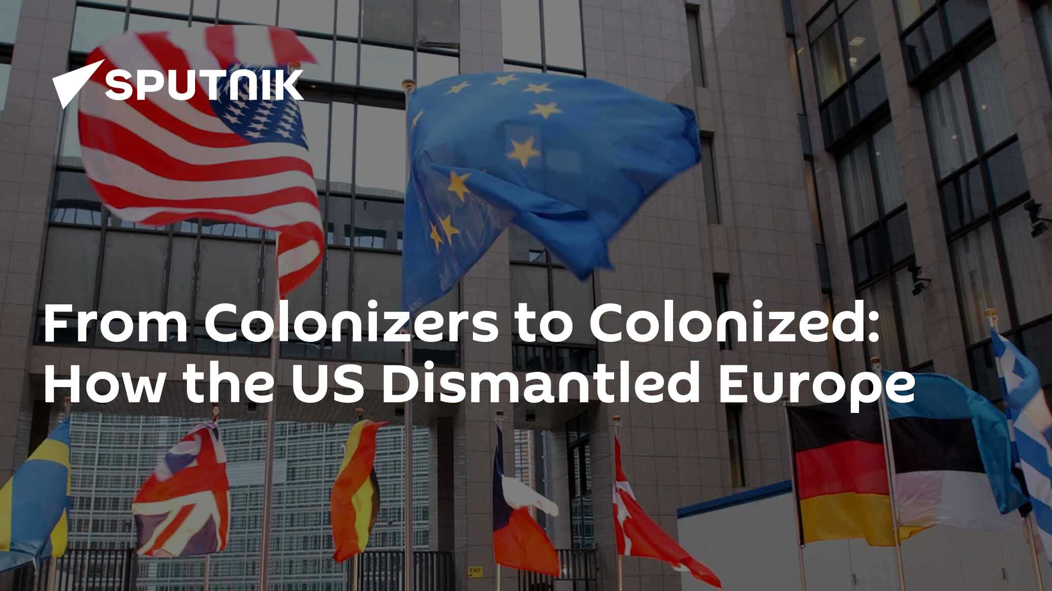 From Colonizers to Colonized: How the US Dismantled Europe
