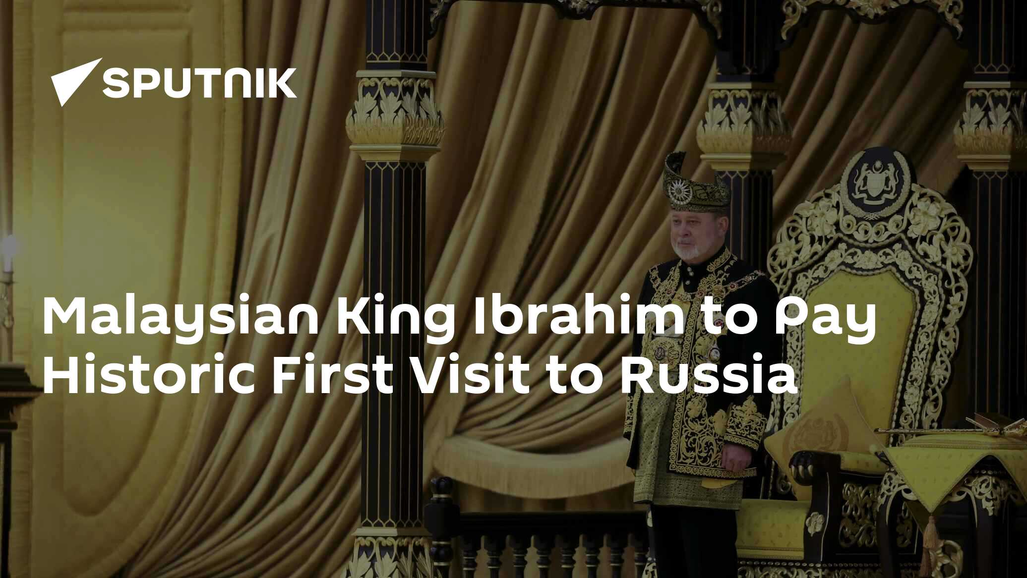 Malaysian King Ibrahim to Pay Historic First Visit to Russia