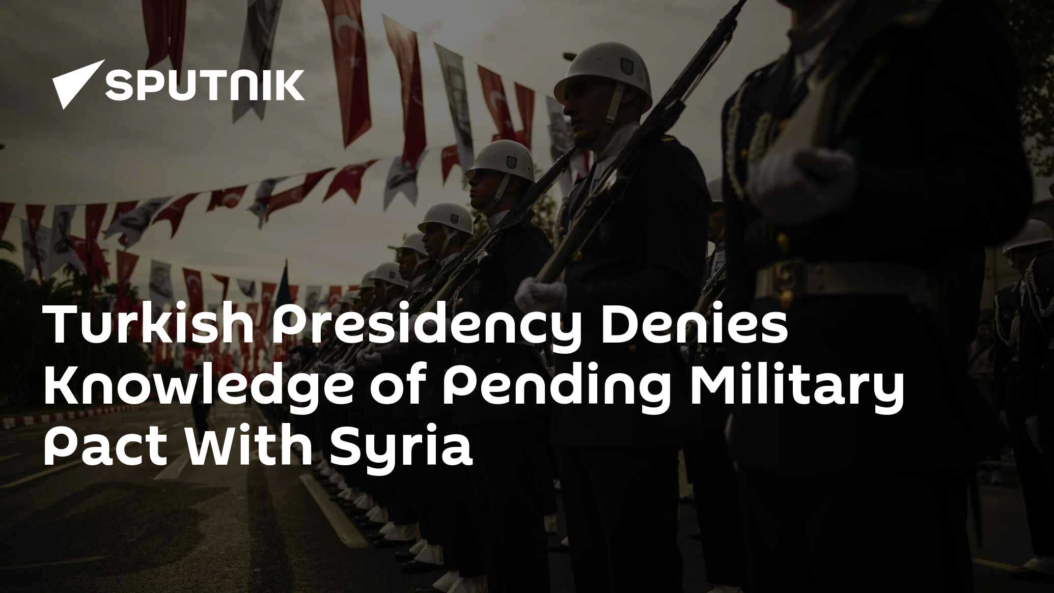 Turkish Presidency Denies Knowledge of Pending Military Pact With Syria