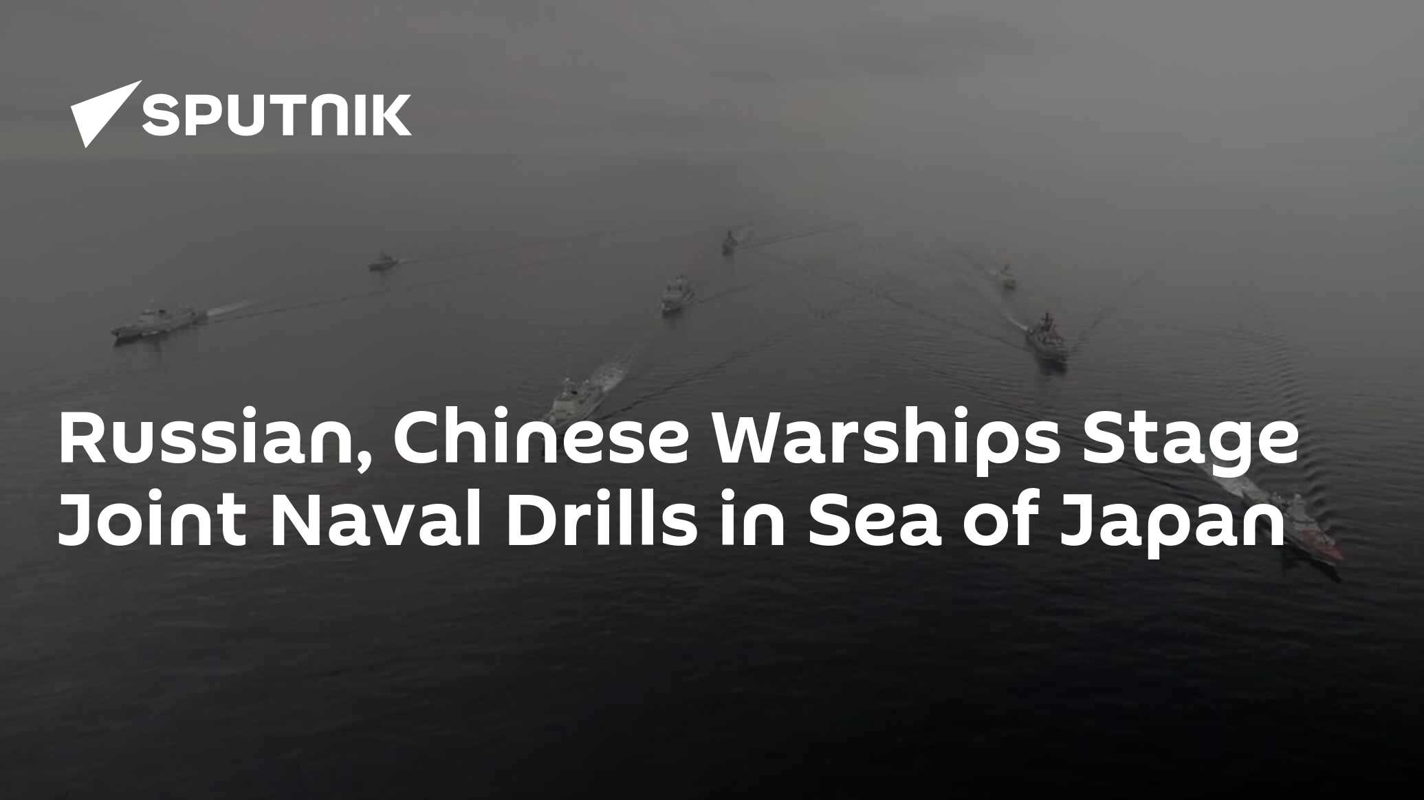 Russian, Chinese Warships Stage Joint Naval Drills in Sea of Japan Russian, Chinese Warships Stage Joint Naval Drills in Sea of Japan