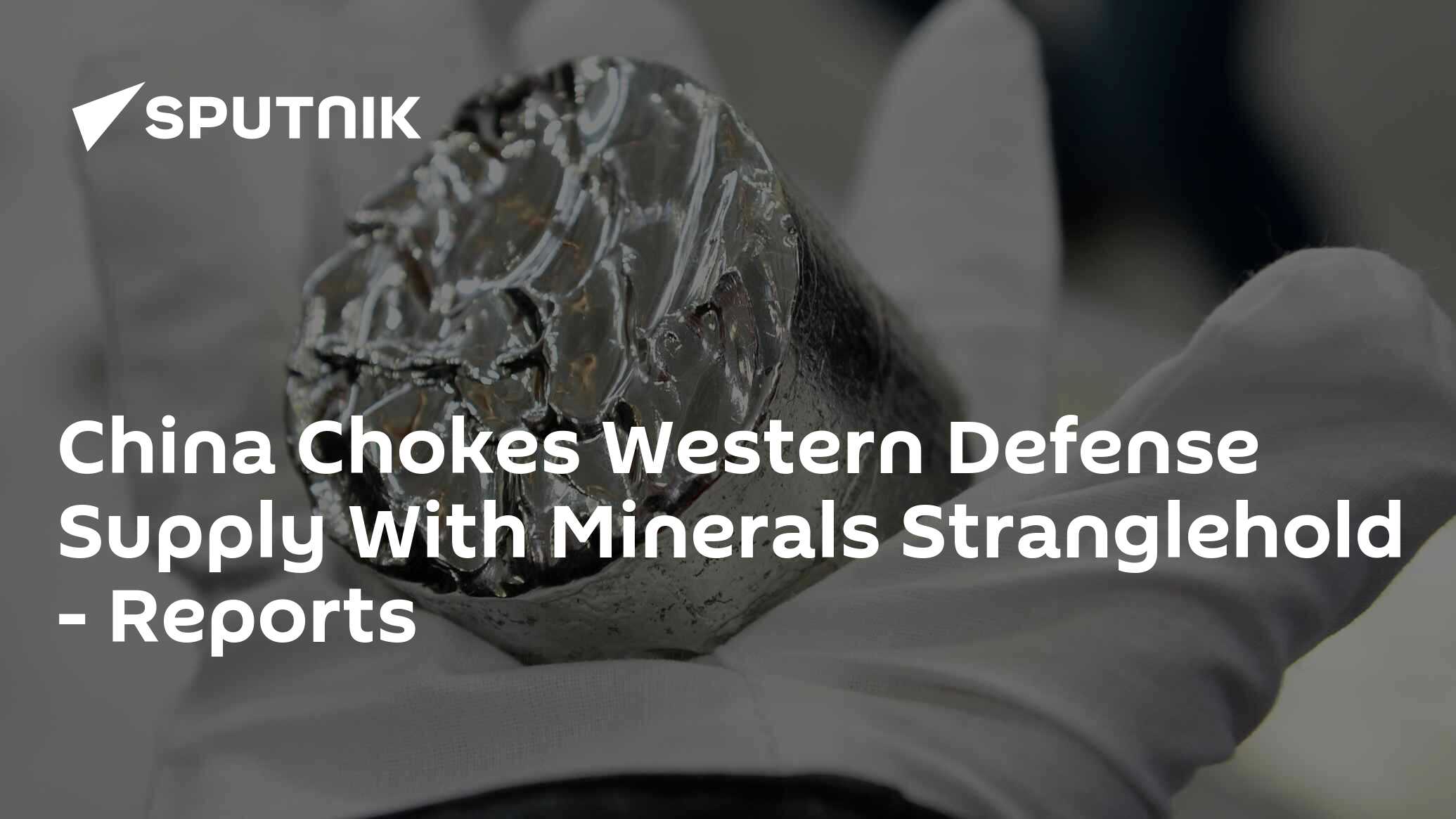 China Chokes Western Defense Supply with Minerals Stranglehold - Reports