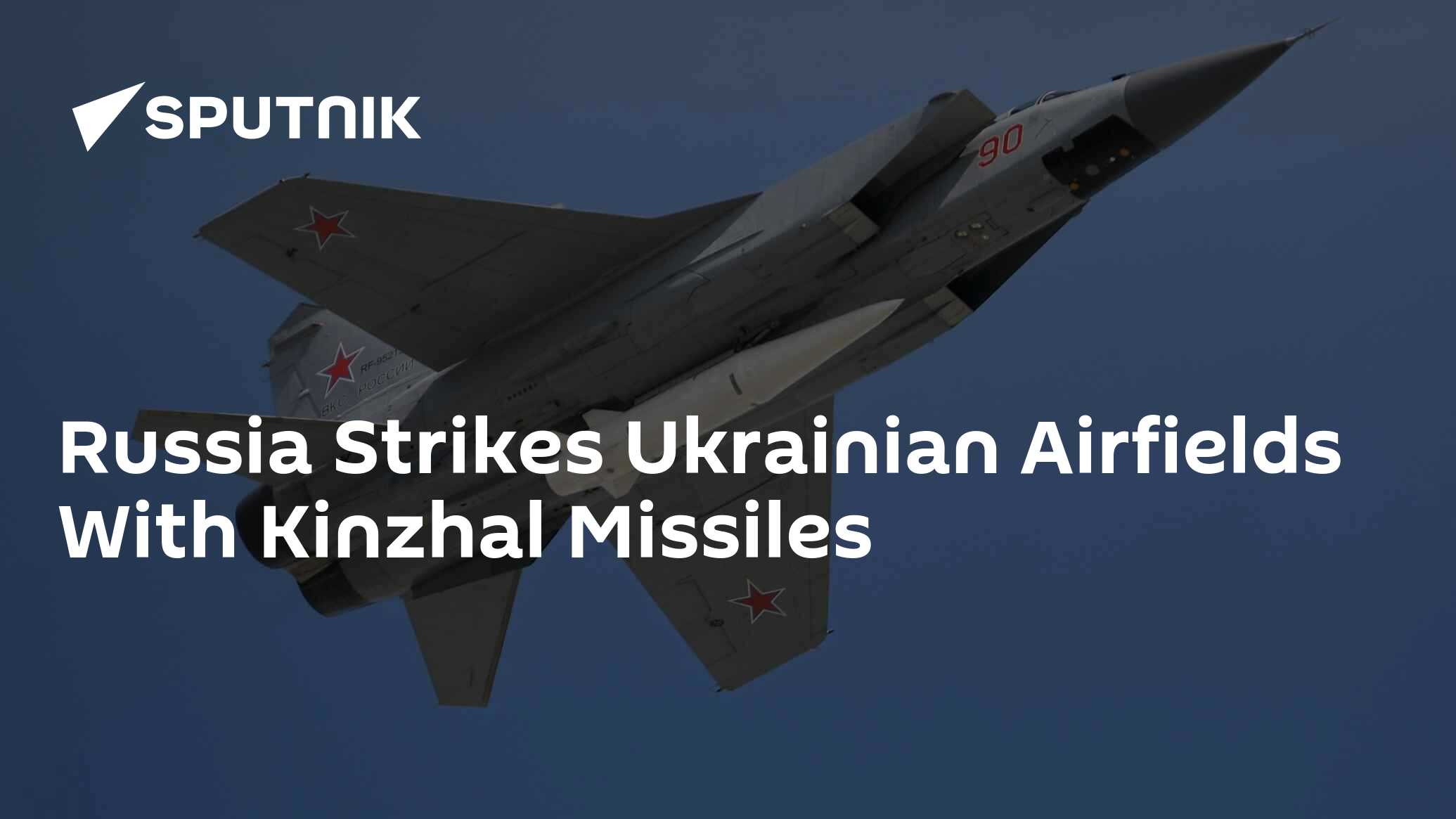 Russia Strikes Ukrainian Airfields With Kinzhal Missiles