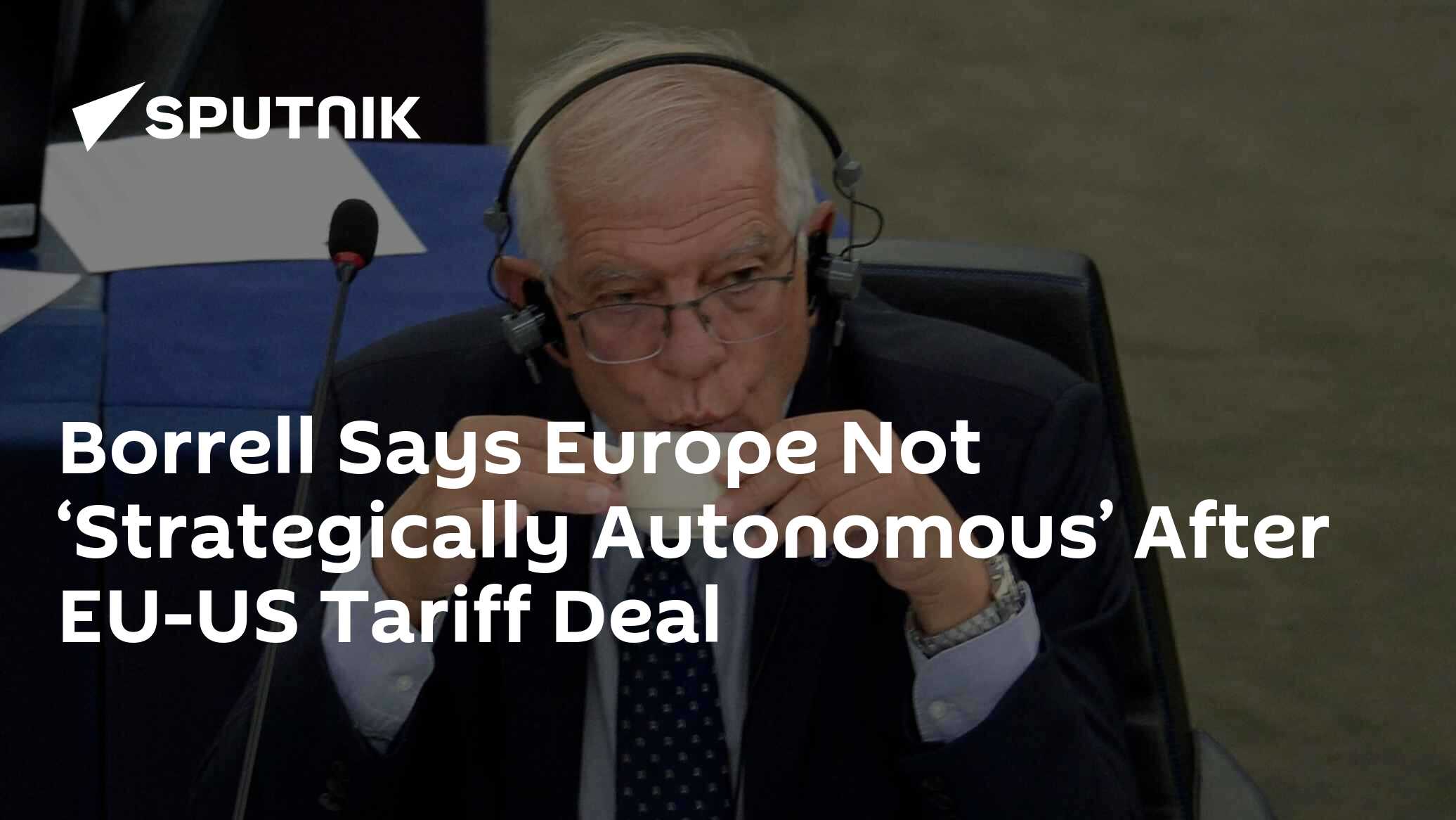 Borrell Says Europe Not ‘Strategically Autonomous’ After EU-US Tariff Deal