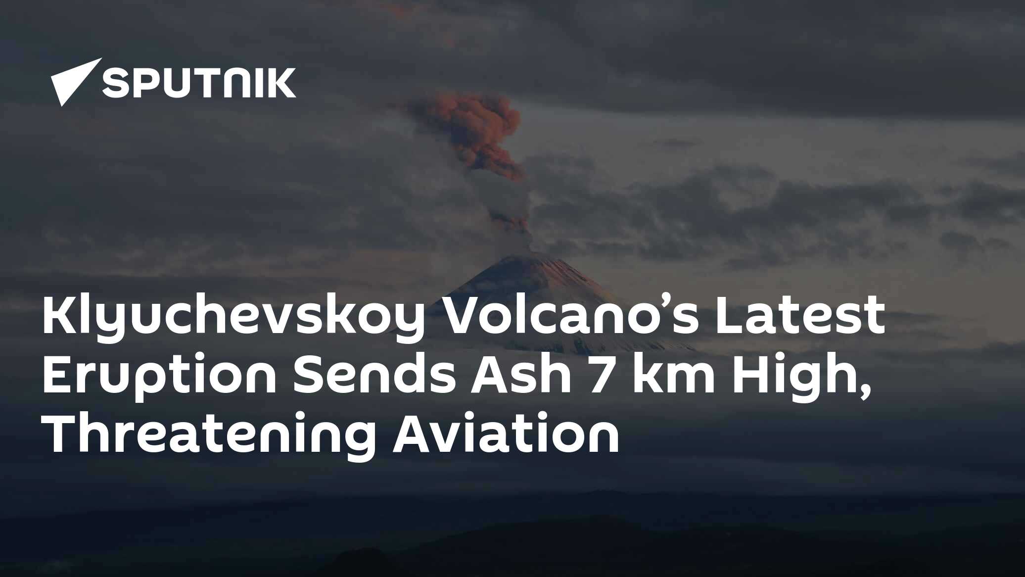 Klyuchevskoy Volcano’s Latest Eruption Sends Ash 7 km High, Threatening Aviation