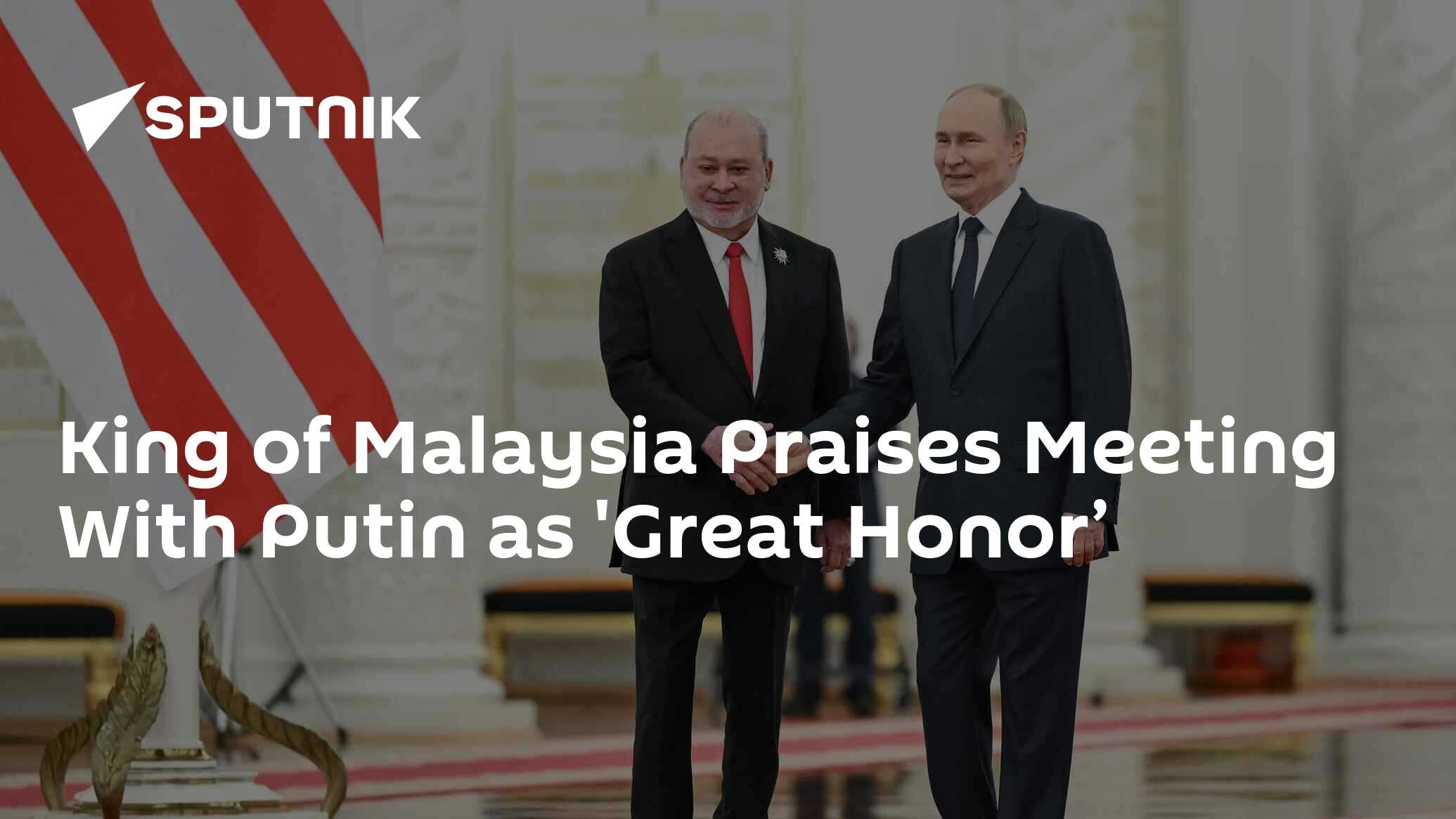 King of Malaysia Praises Meeting With Putin as 'Great Honor’