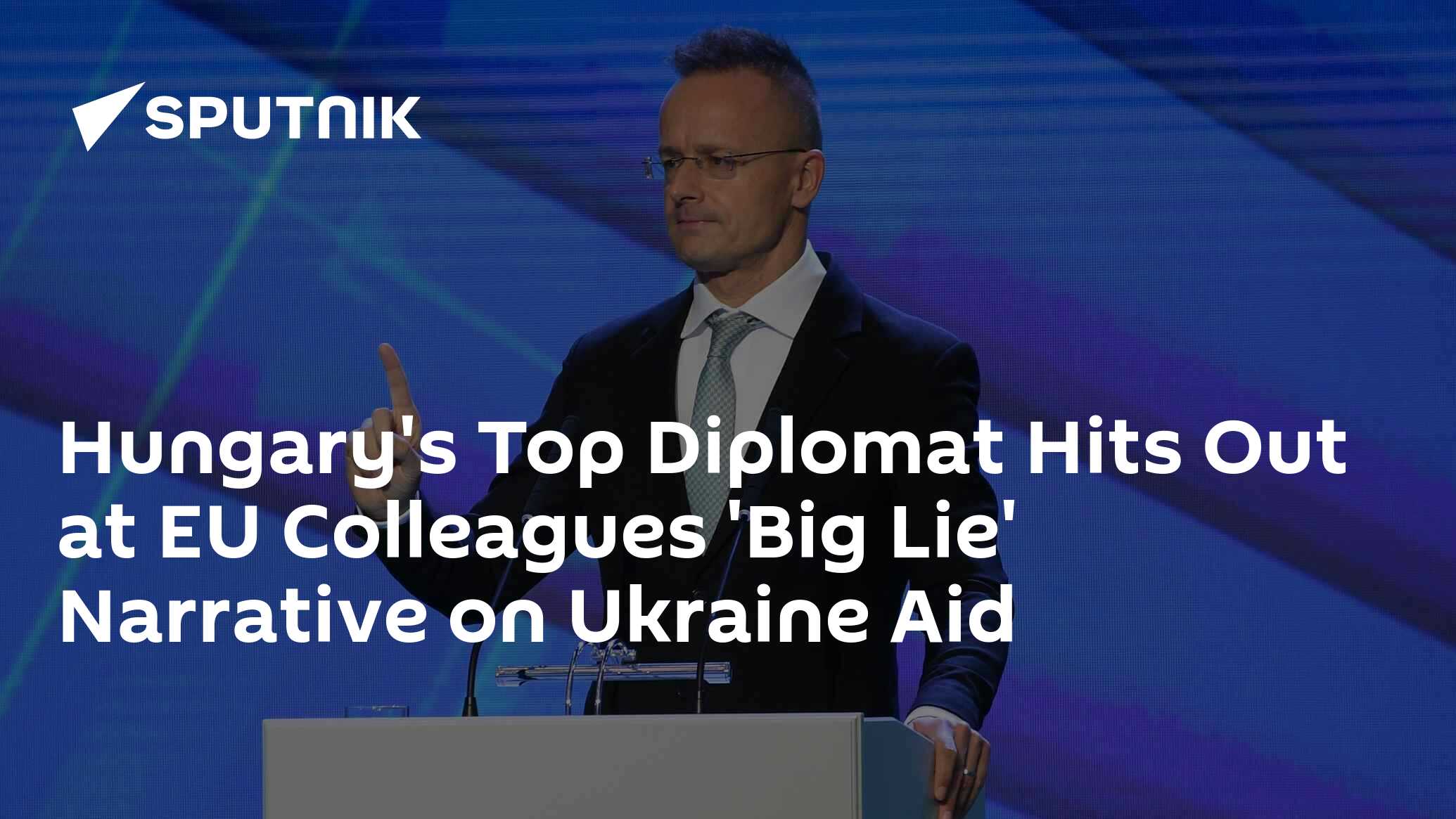 Hungary's Top Diplomat Hits Out at EU Colleagues 'Big Lie' Narrative on Ukraine Aid