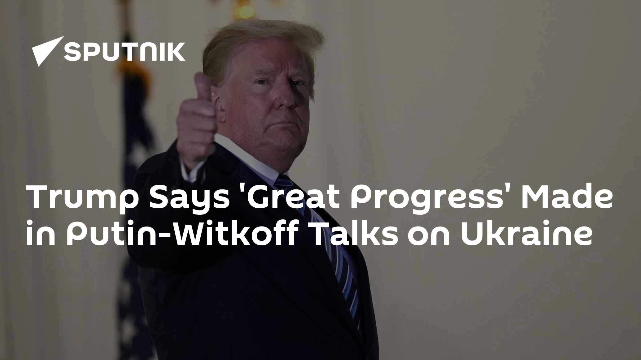 Trump Says 'Great Progress' Made in Putin-Witkoff Talks on Ukraine