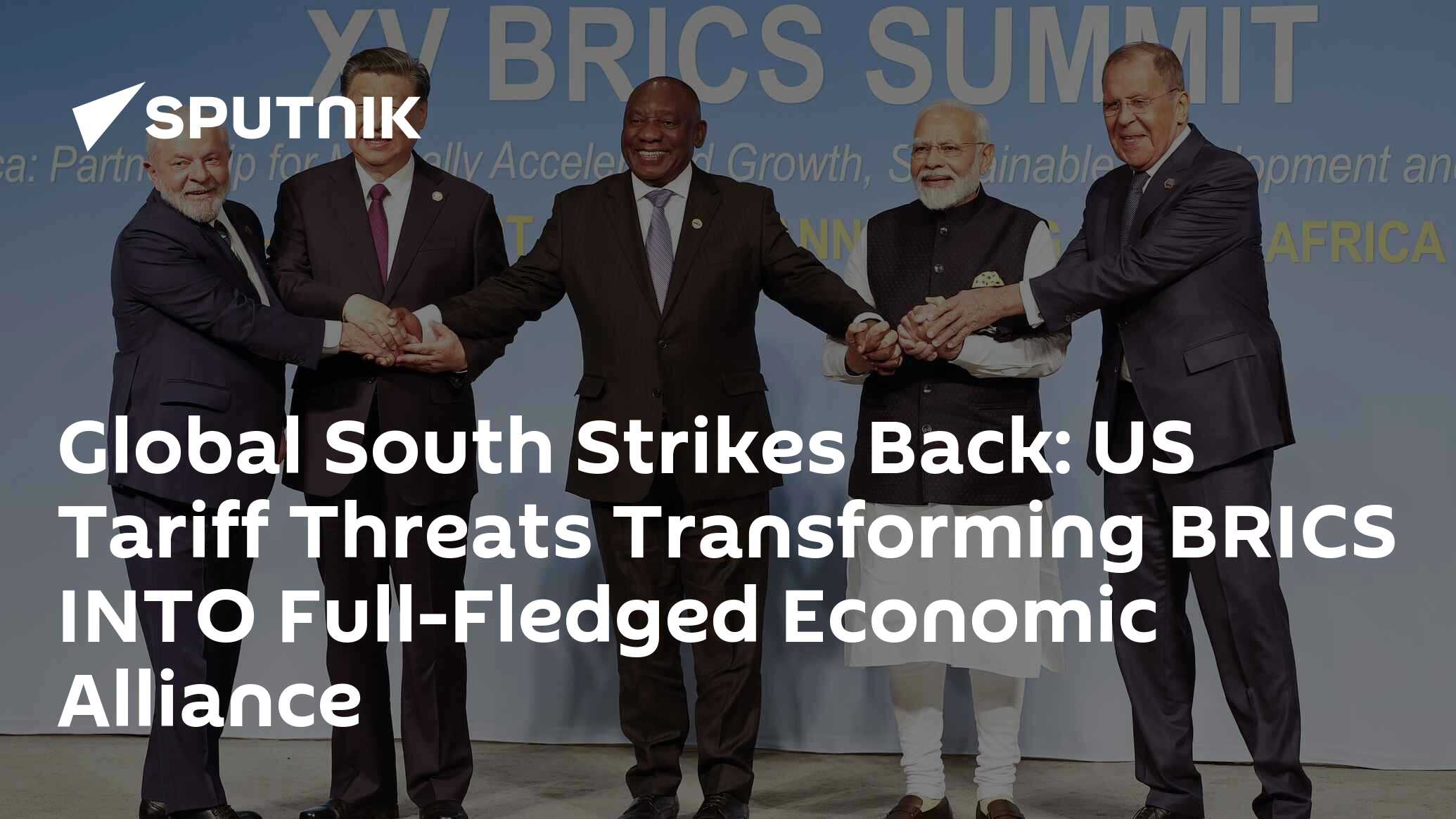 Global South Strikes Back: US Tariff Threats Transforming BRICS INTO Full-Fledged Economic Alliance