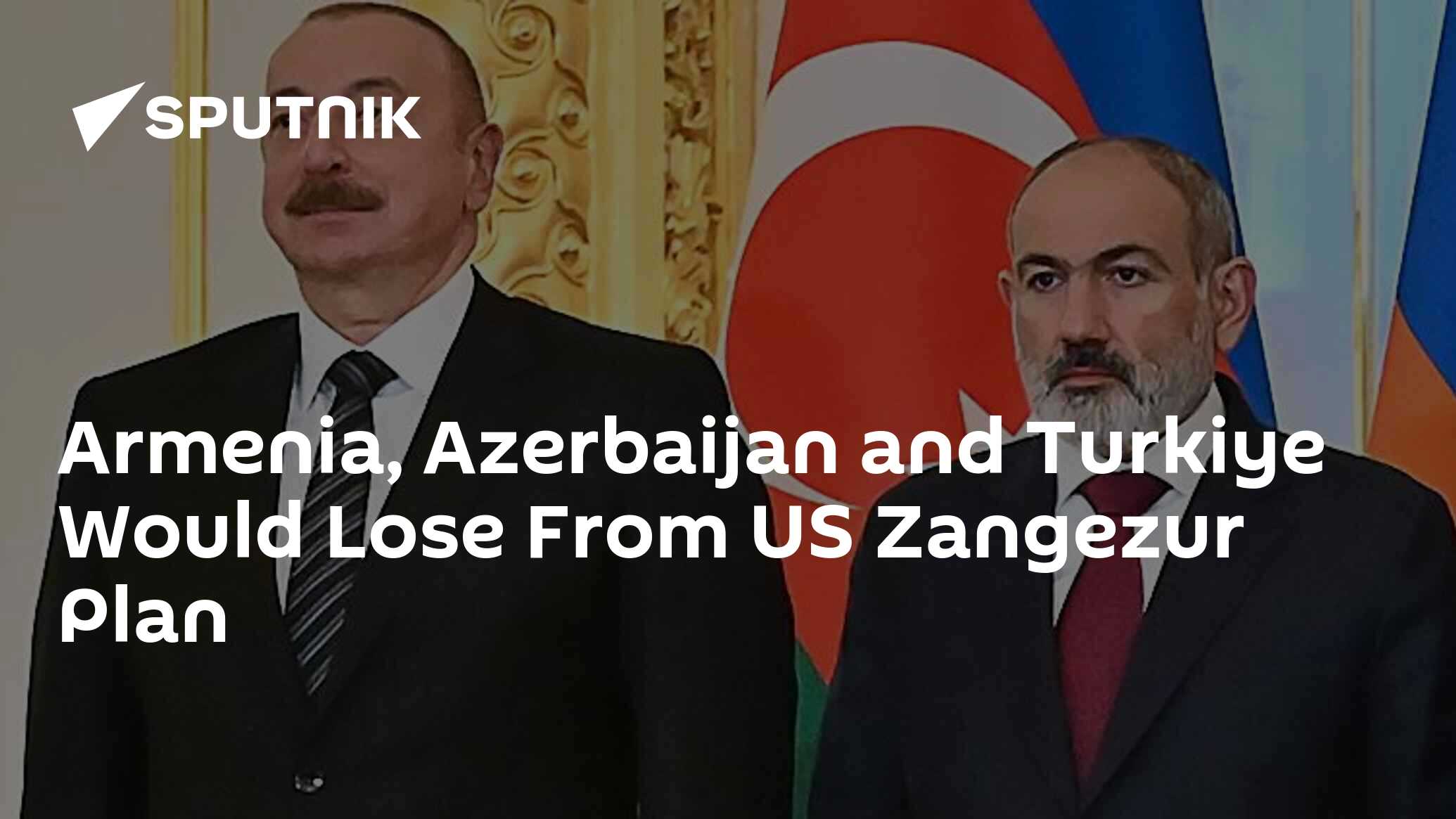 Armenia, Azerbaijan and Turkiye Would Lose From US Zangezur Plan