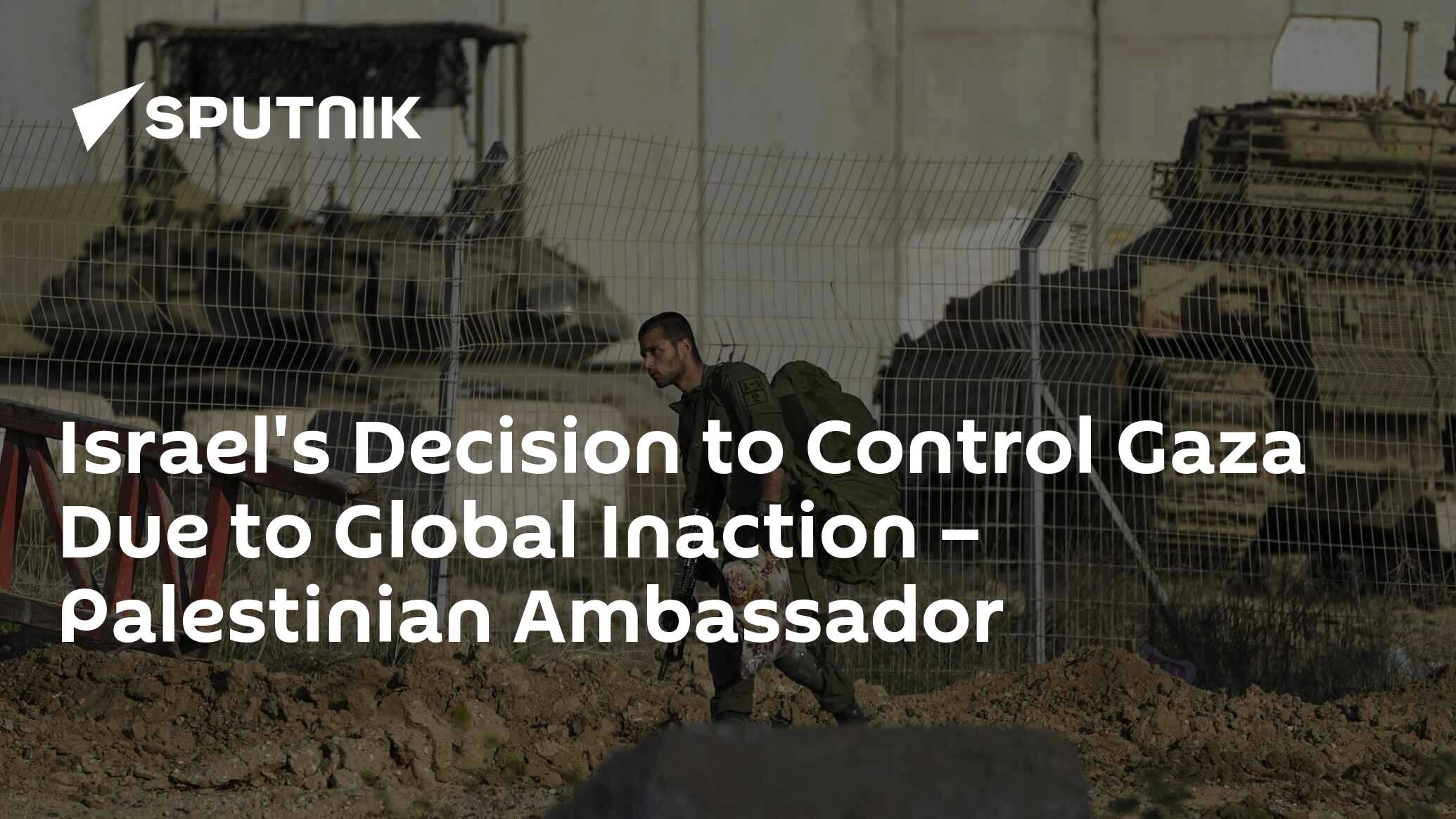 Israel's Decision to Control Gaza Due to Global Inaction – Palestinian Ambassador