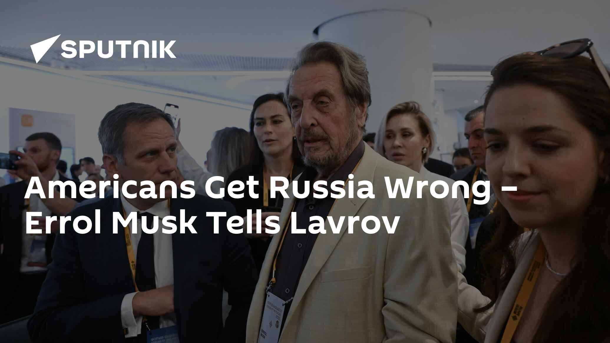 Americans Get Russia Wrong – Errol Musk Tells Lavrov