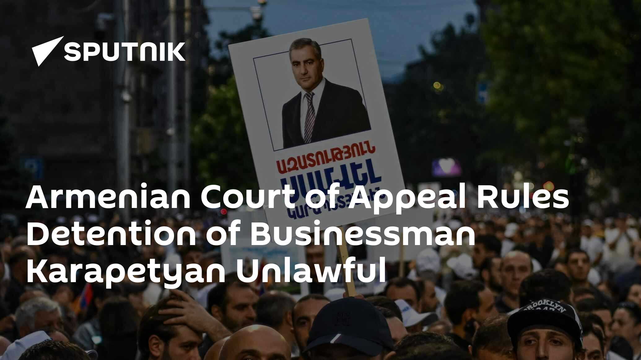 Armenian Court of Appeal Rules Detention of Businessman Karapetyan Unlawful