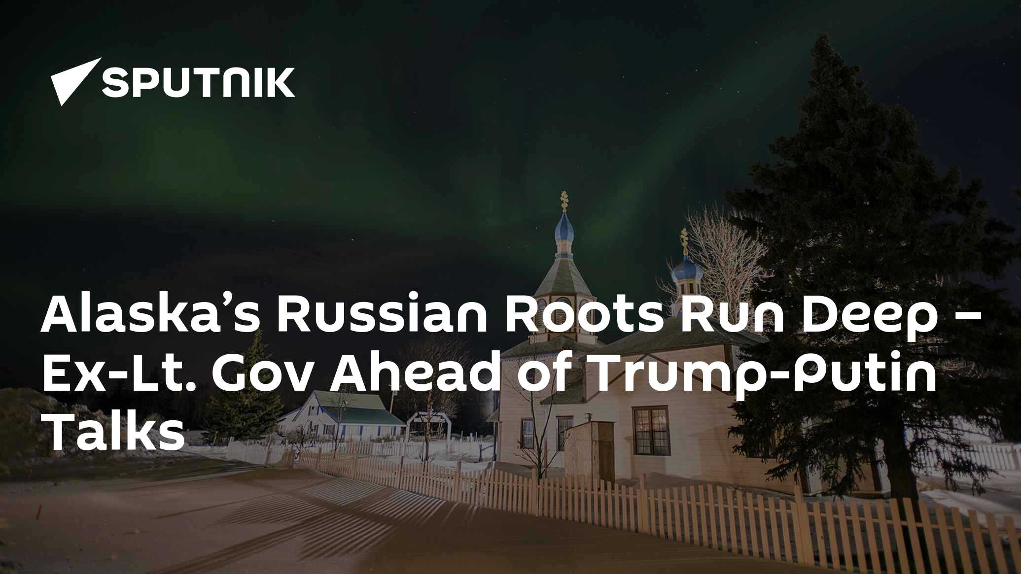 Alaska’s Russian Roots Run Deep – Ex-Lt. Gov Ahead of Trump-Putin Talks
