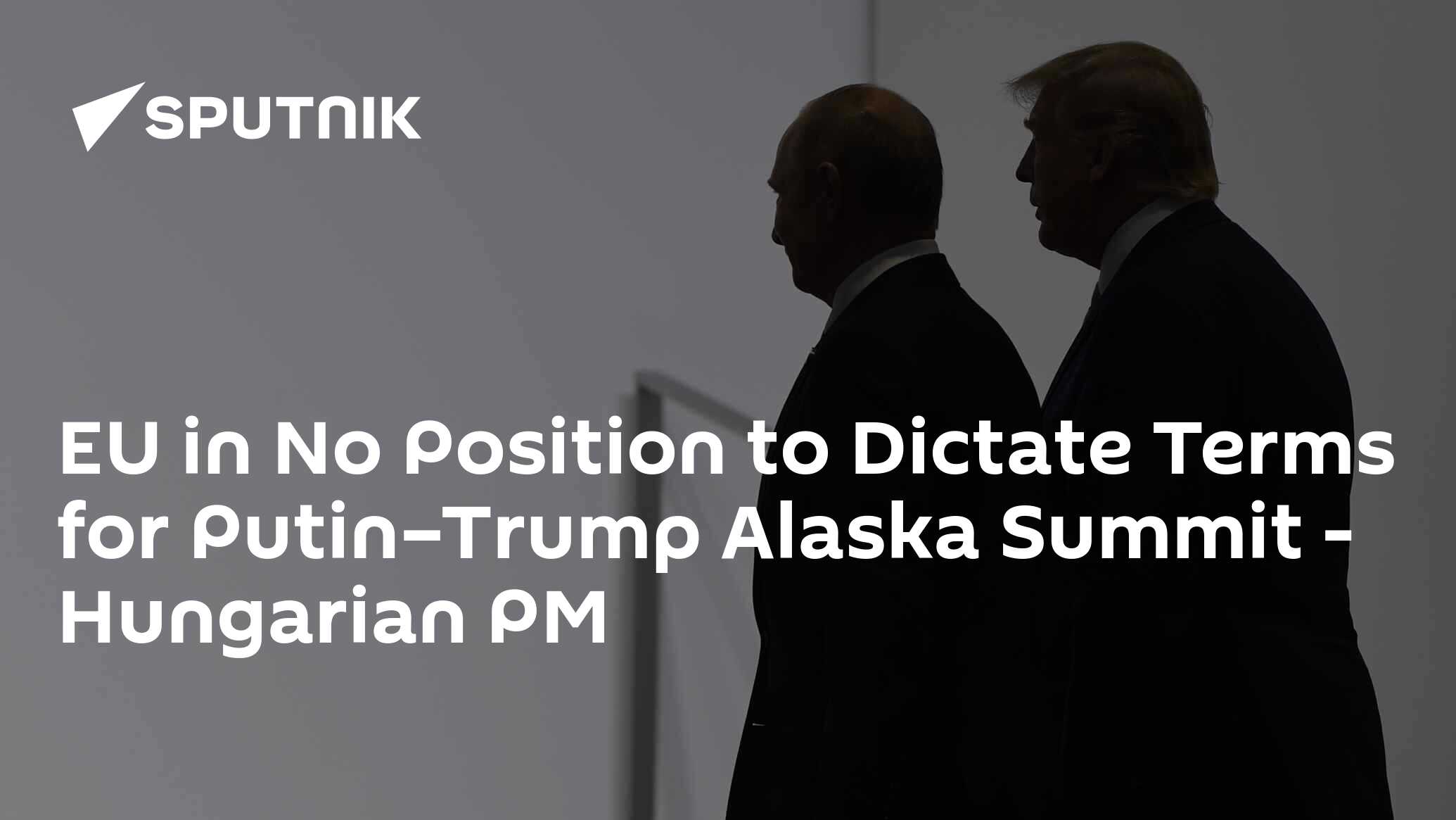 EU in No Position to Dictate Terms for Putin–Trump Alaska Summit – Hungarian PM