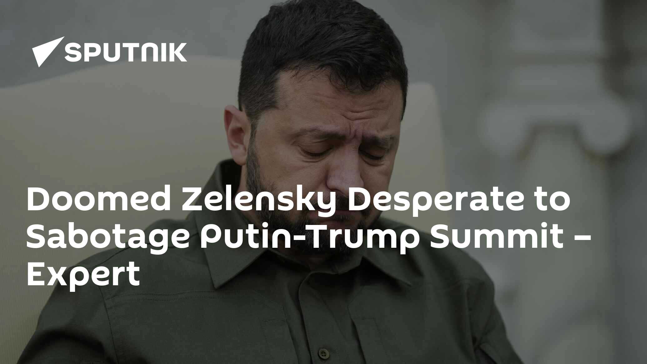 Doomed Zelensky Desperate to Sabotage Putin-Trump Summit – Expert