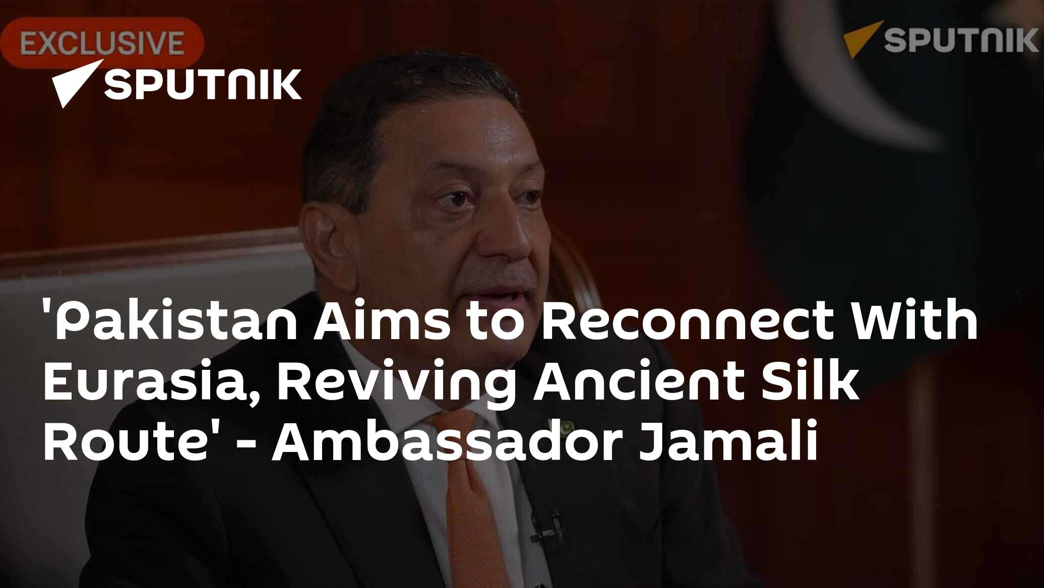 'Pakistan Aims to Reconnect With Eurasia, Reviving Ancient Silk Route' – Ambassador Jamali