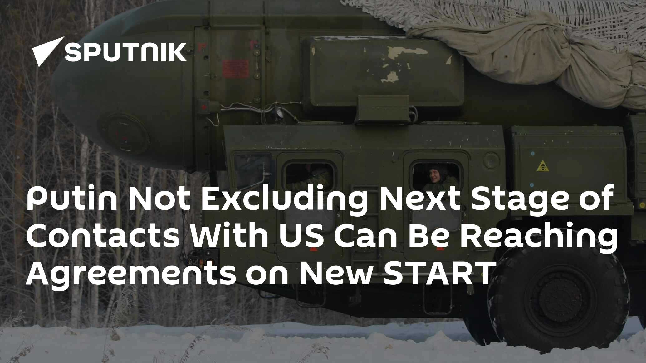 Putin Not Excluding Next Stage of Contacts With US Can Be Reaching Agreements on New START