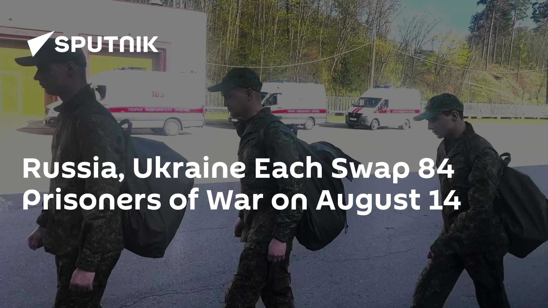 Russia, Ukraine Each Swap 84 Prisoners of War on August 14