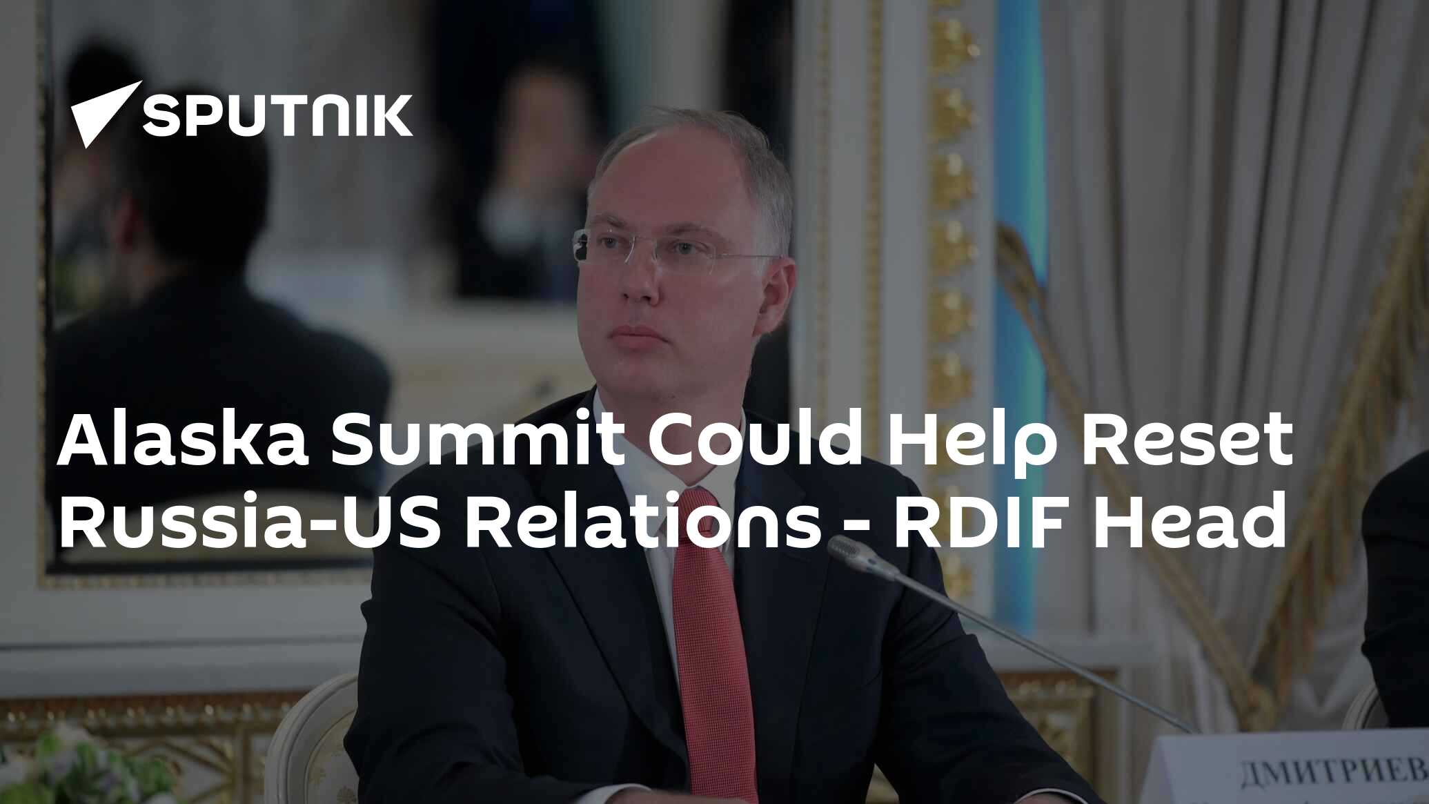 Alaska Summit Could Help Reset Russia-US Relations – RDIF Head