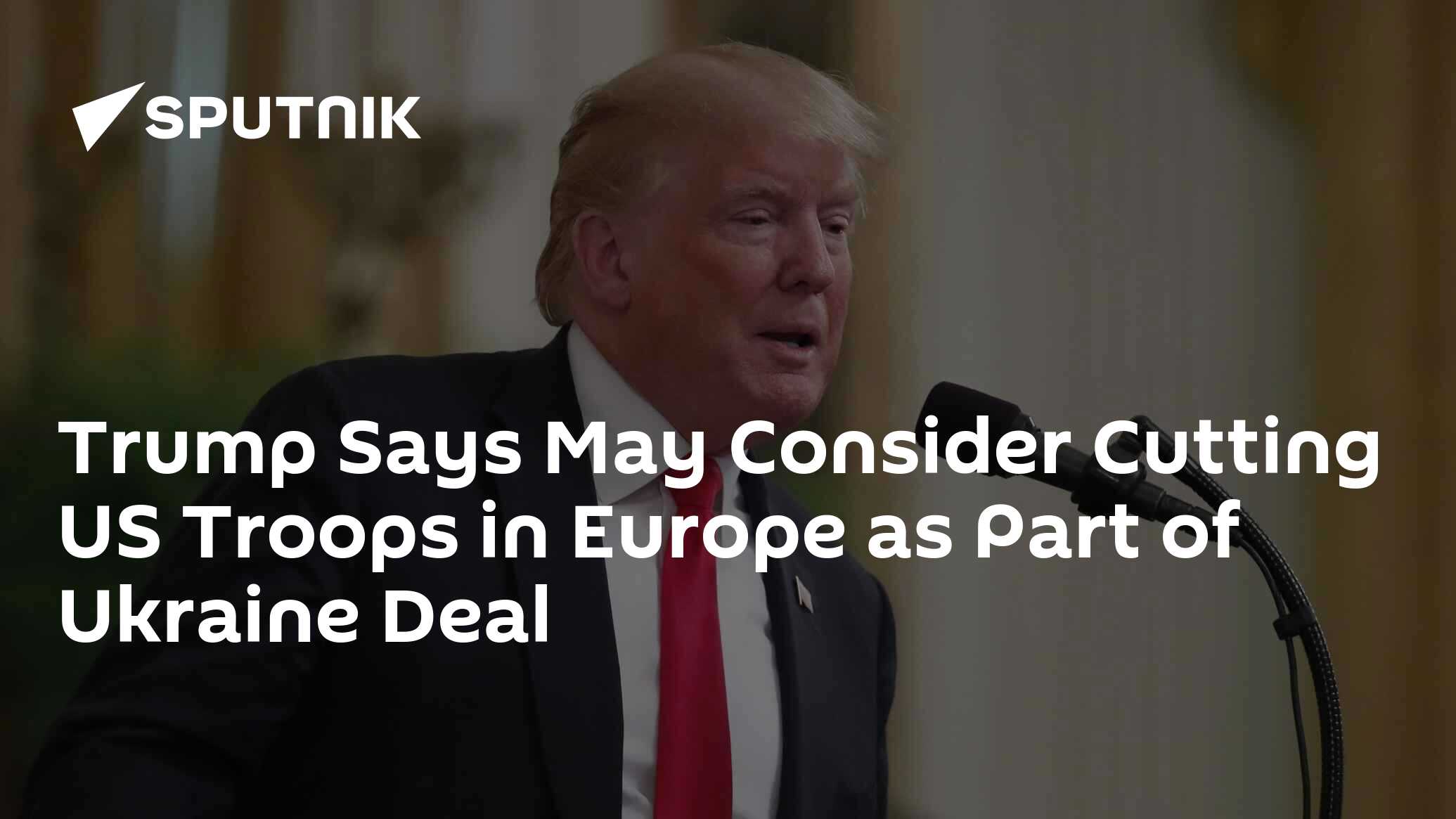 Trump Says May Consider Cutting US Troops in Europe as Part of Ukraine Deal