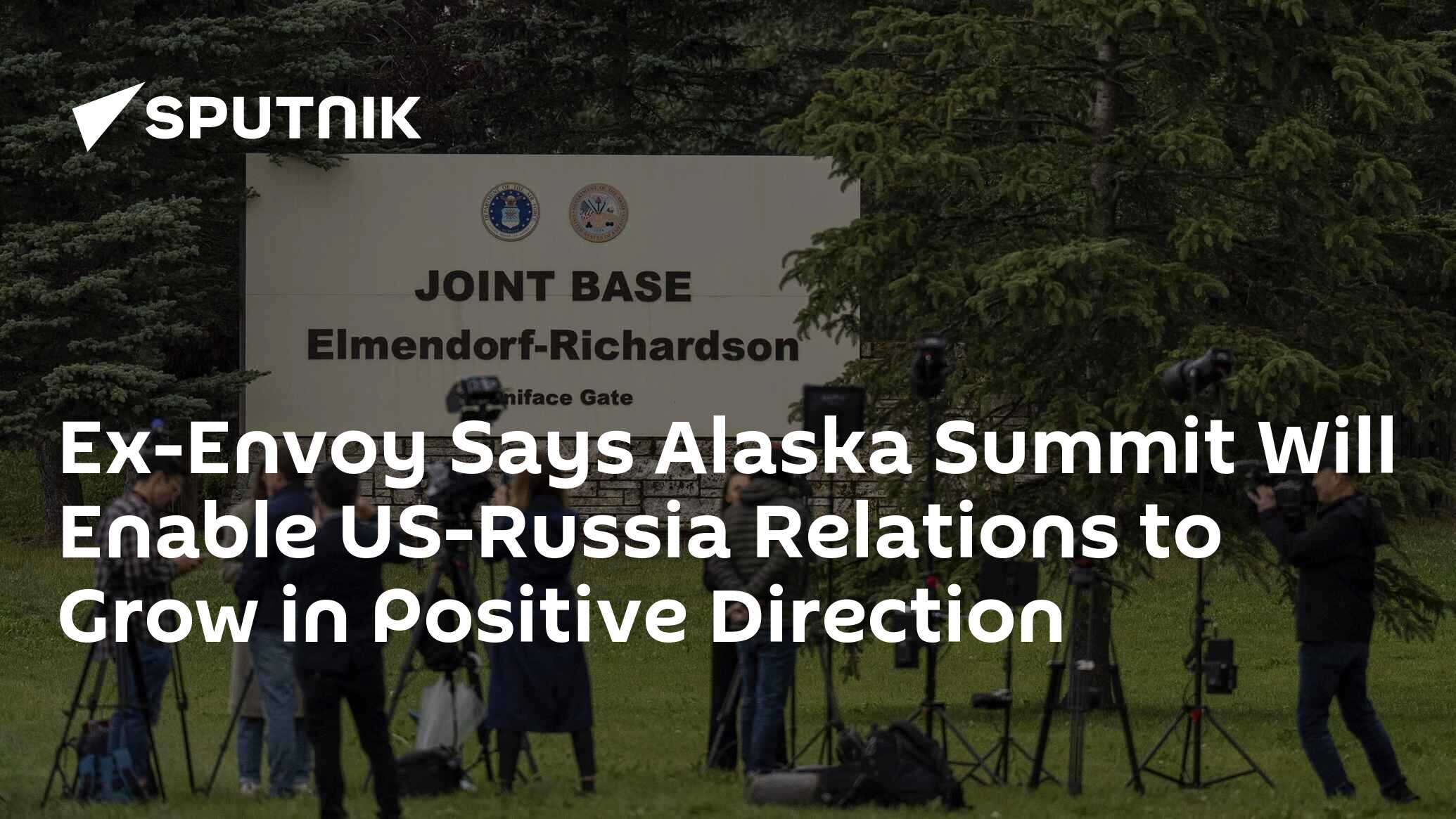 Ex-Envoy Says Alaska Summit Will Enable US-Russia Relations to Grow in Positive Direction