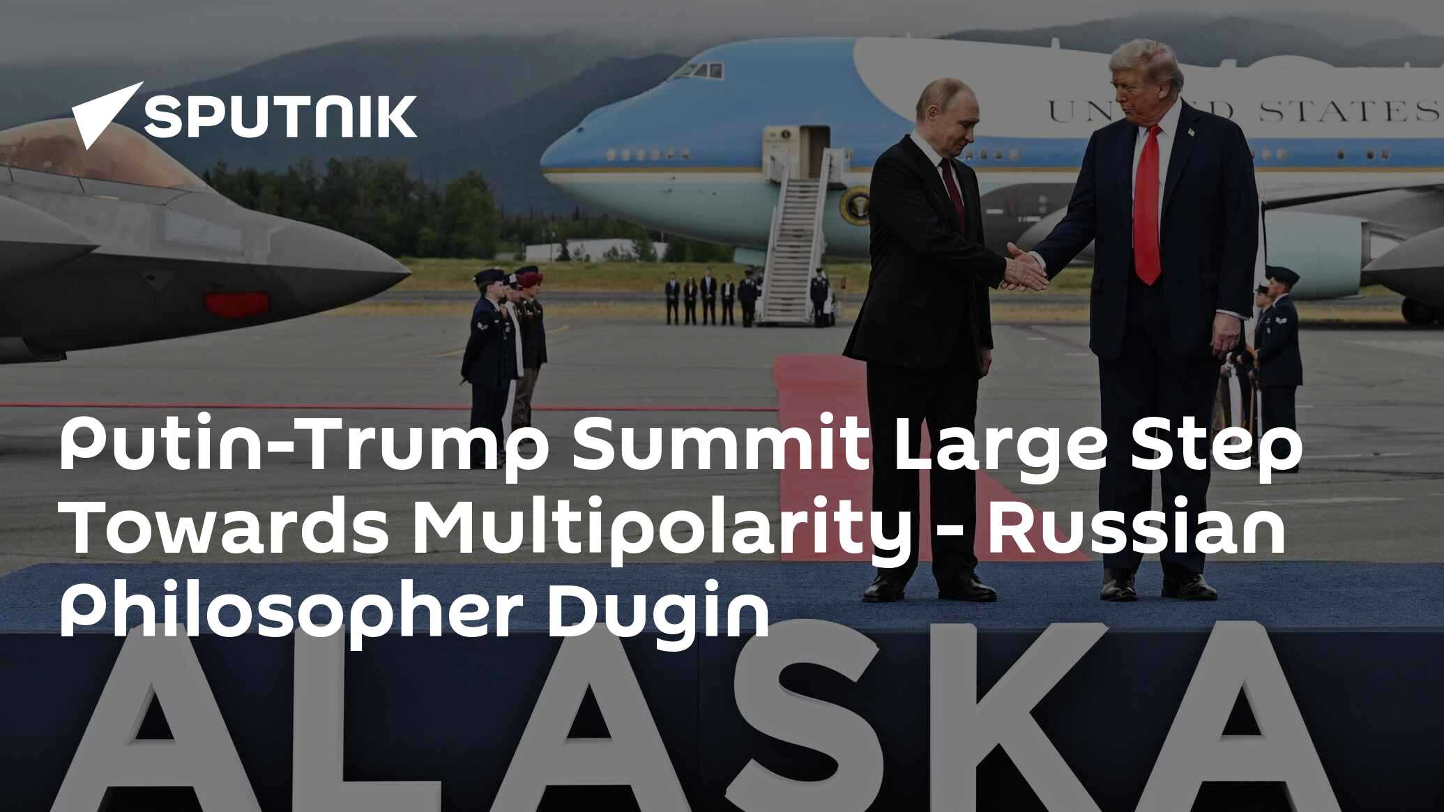 “Russia’s Dugin: How the Putin-Trump Summit Shapes a New Era of Global Multipolarity”