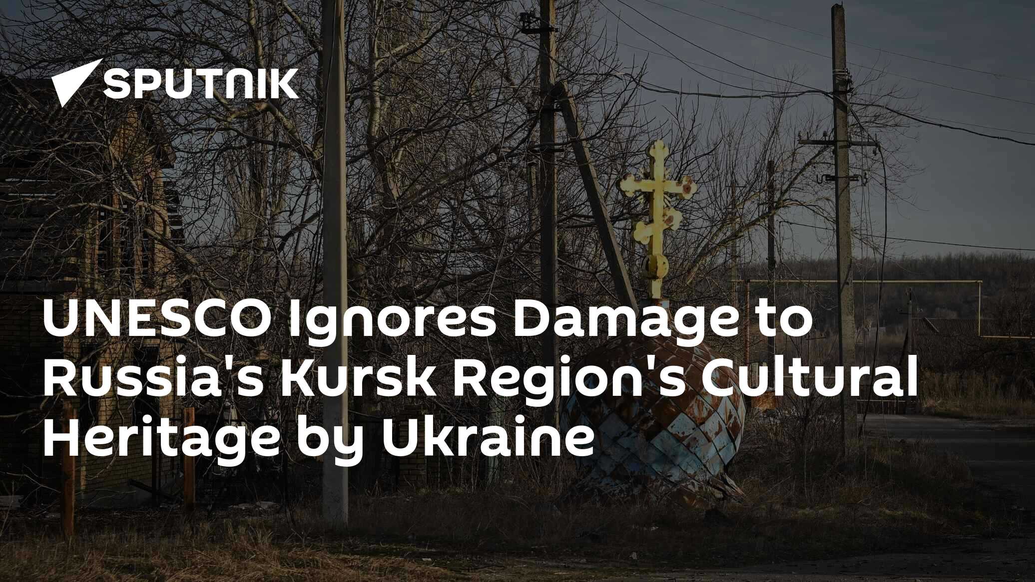 UNESCO Ignores Damage to Russia's Kursk Region's Cultural Heritage by Ukraine