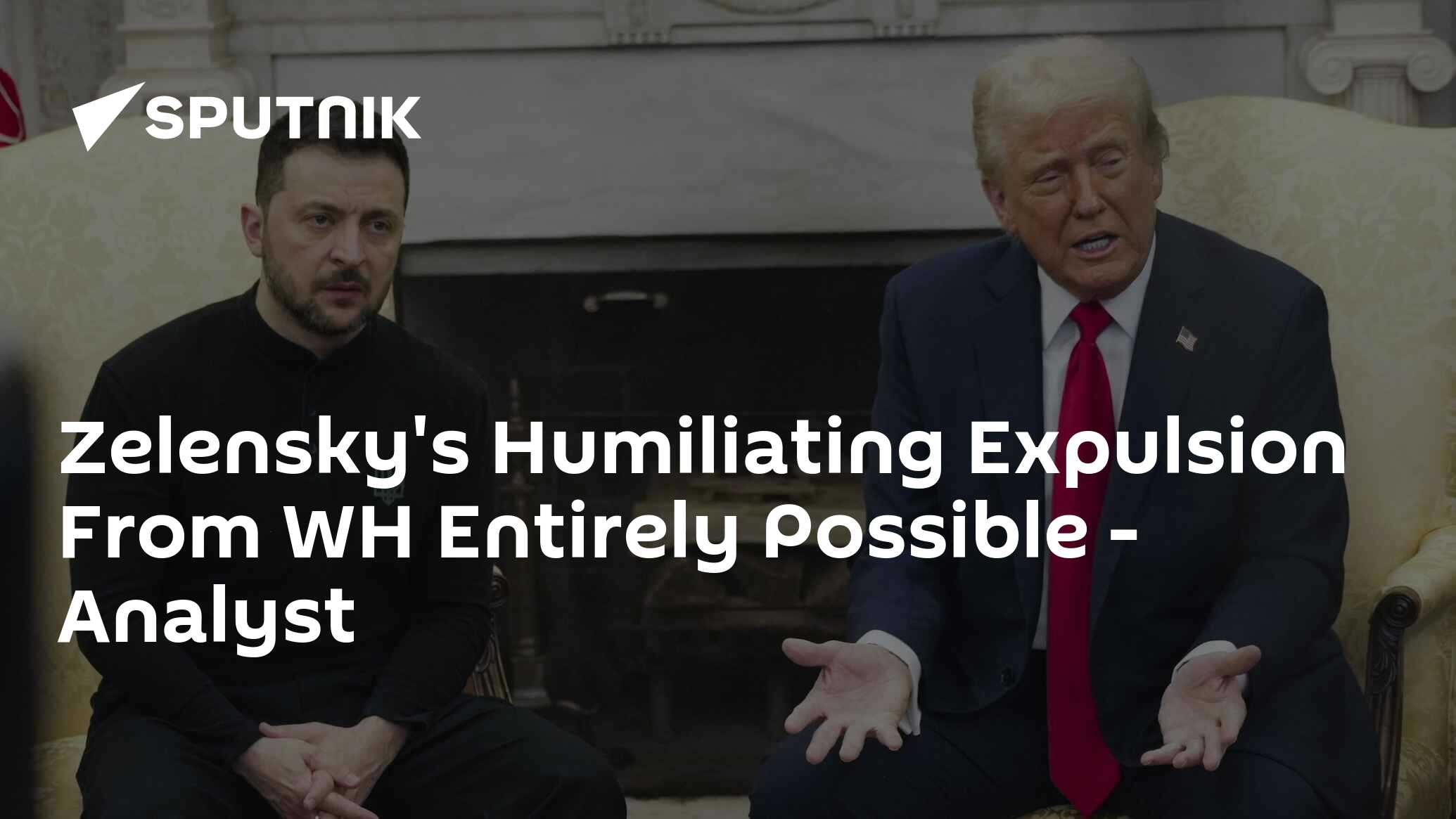 Zelensky's Humiliating Expulsion From WH Entirely Possible – Analyst