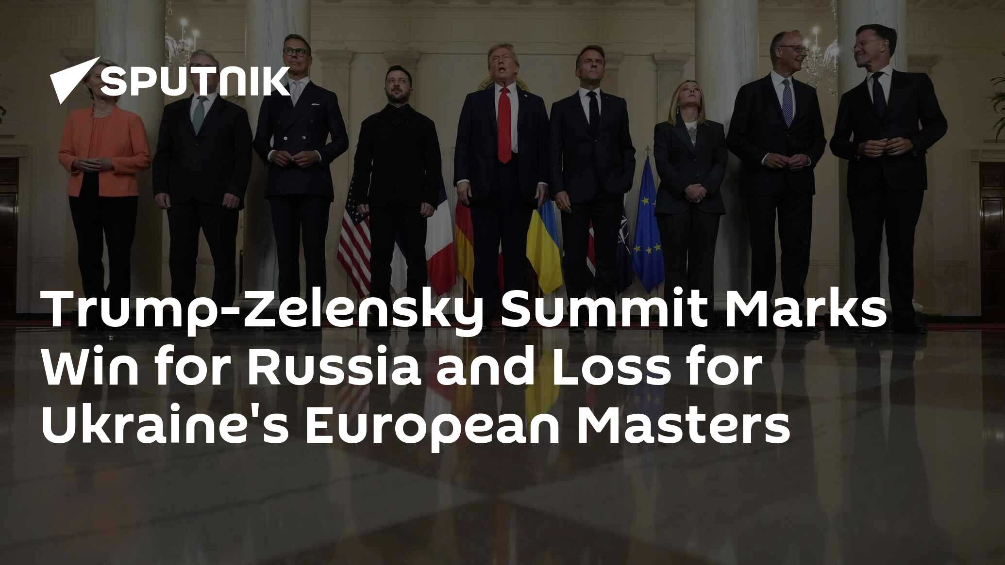 Trump-Zelensky Summit Marks a Win for Russia and a Loss for Ukraine's European Masters Trump-Zelensky Summit Marks a Win for Russia and a Loss for Ukraine's European Masters