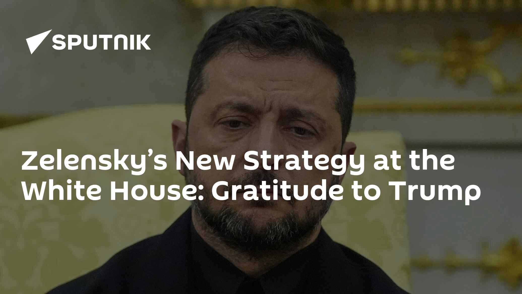 Zelensky’s New Strategy at the White House: Gratitude to Trump