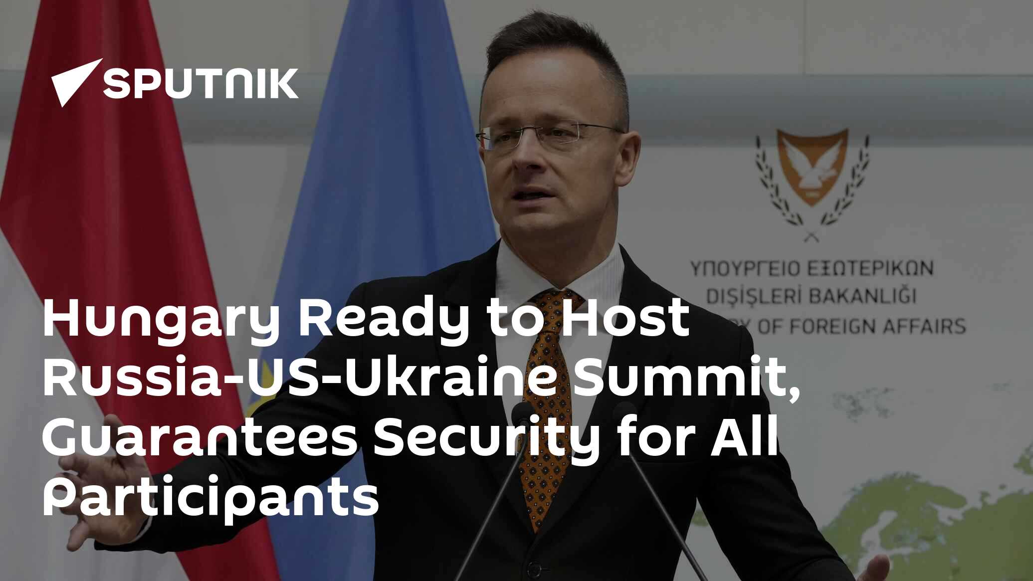 Hungary Ready to Host Russia-US-Ukraine Summit, Guarantees Security for All Participants