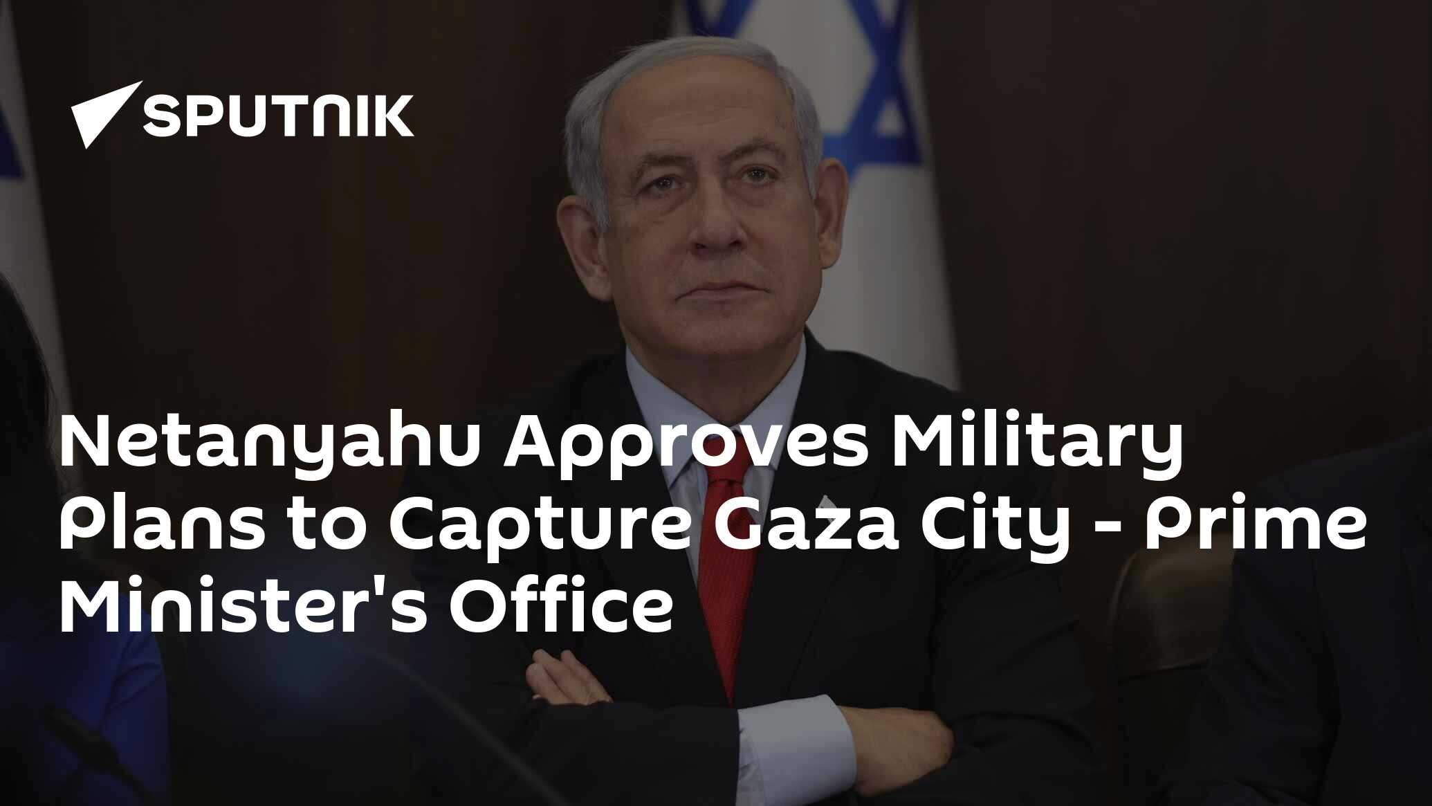 Netanyahu Approves Military Plans to Capture Gaza City – Prime Minister's Office