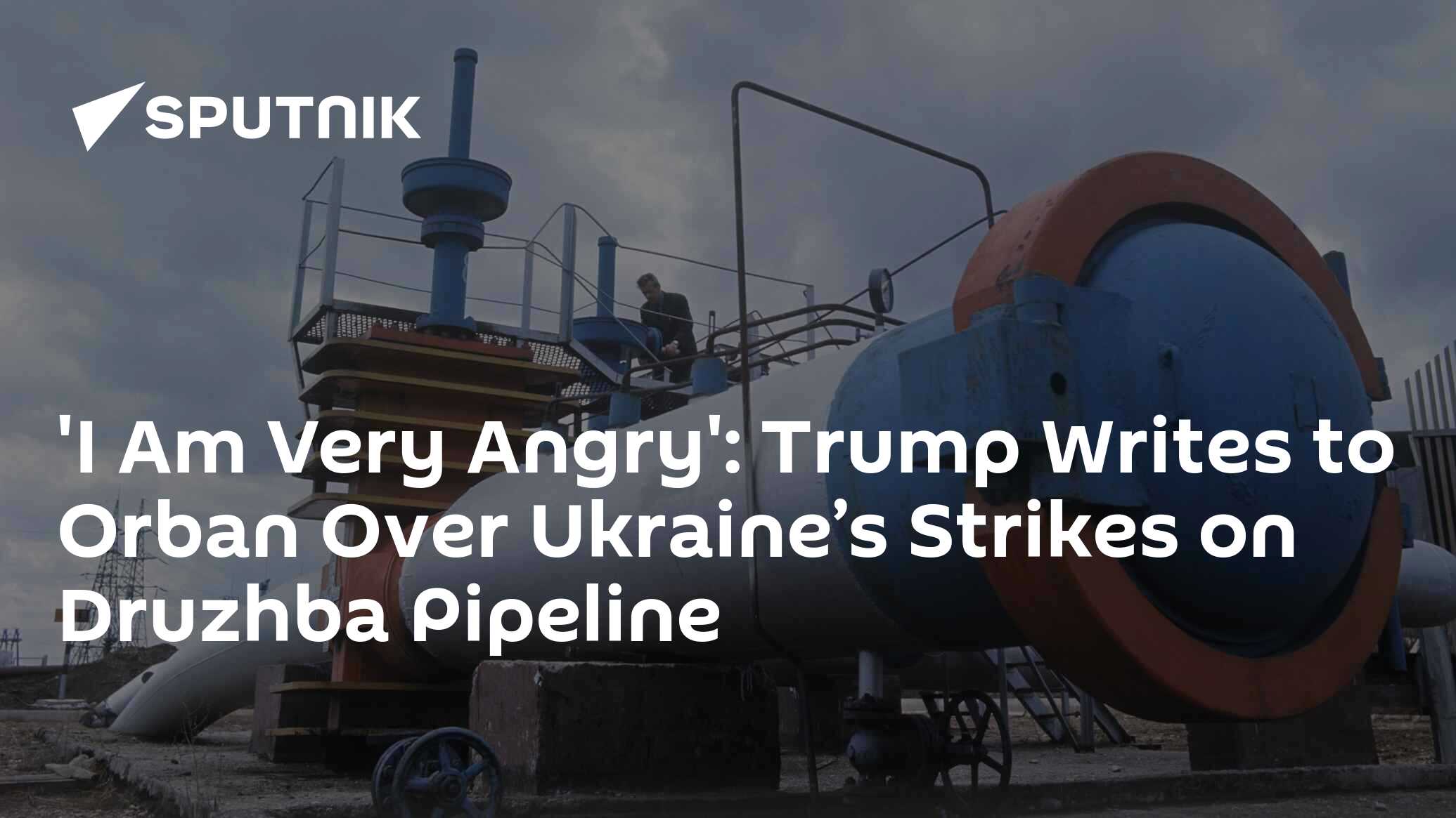 'I Am Very Angry': Trump Writes to Orban Over Ukraine’s Strikes on Druzhba Pipeline