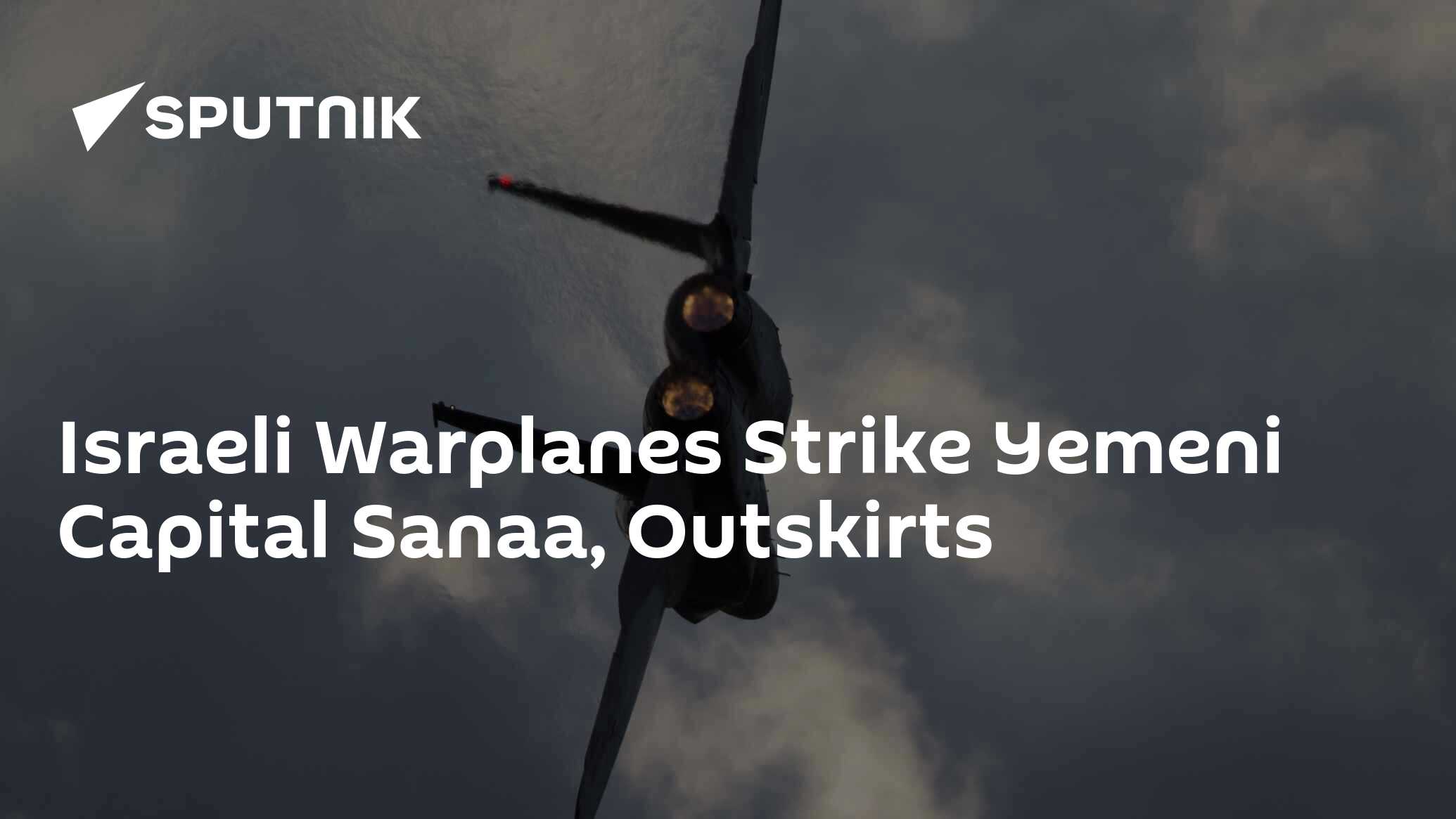 Israeli Warplanes Strike Yemeni Capital Sanaa, Outskirts