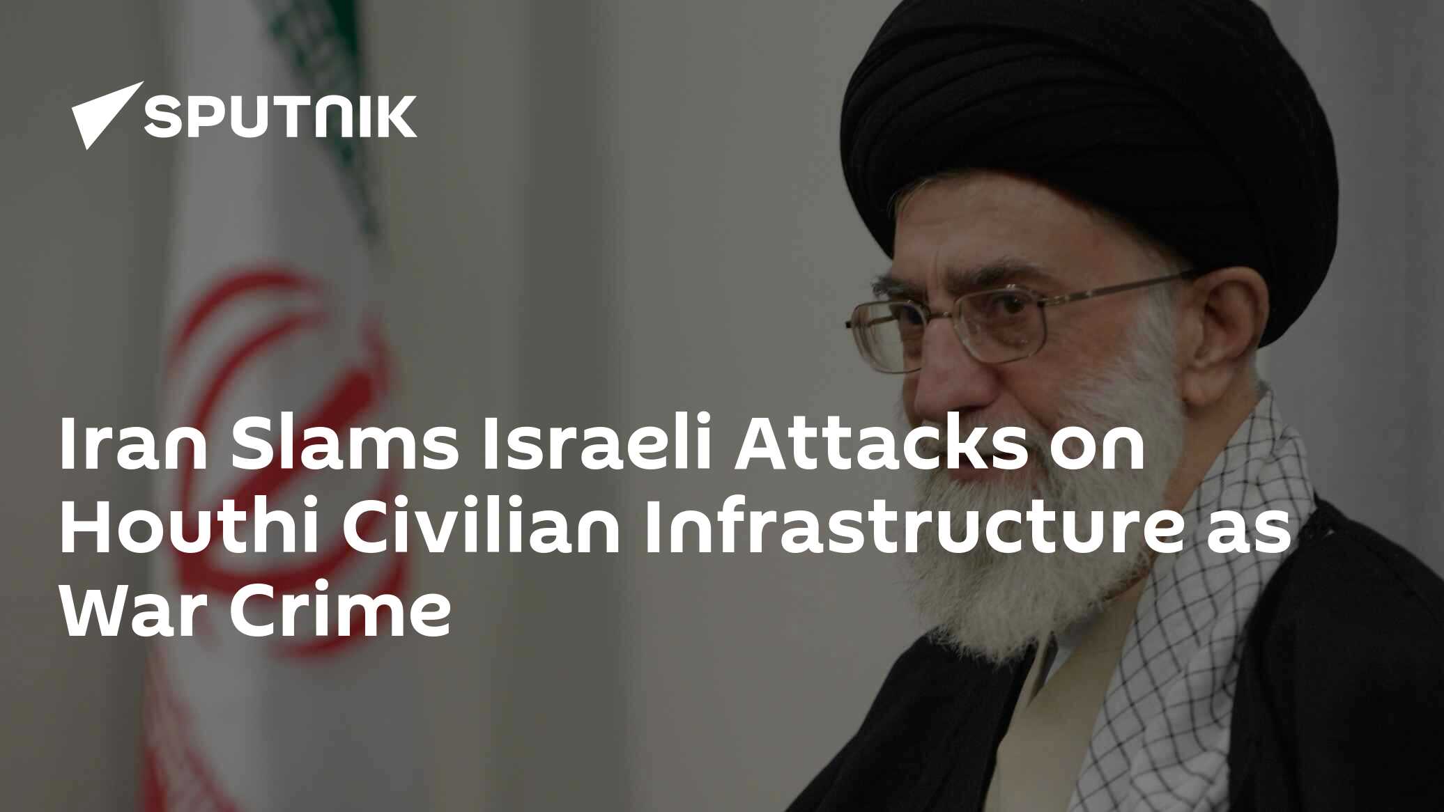 Iran Slams Israeli Attacks on Houthi Civilian Infrastructure as War Crime