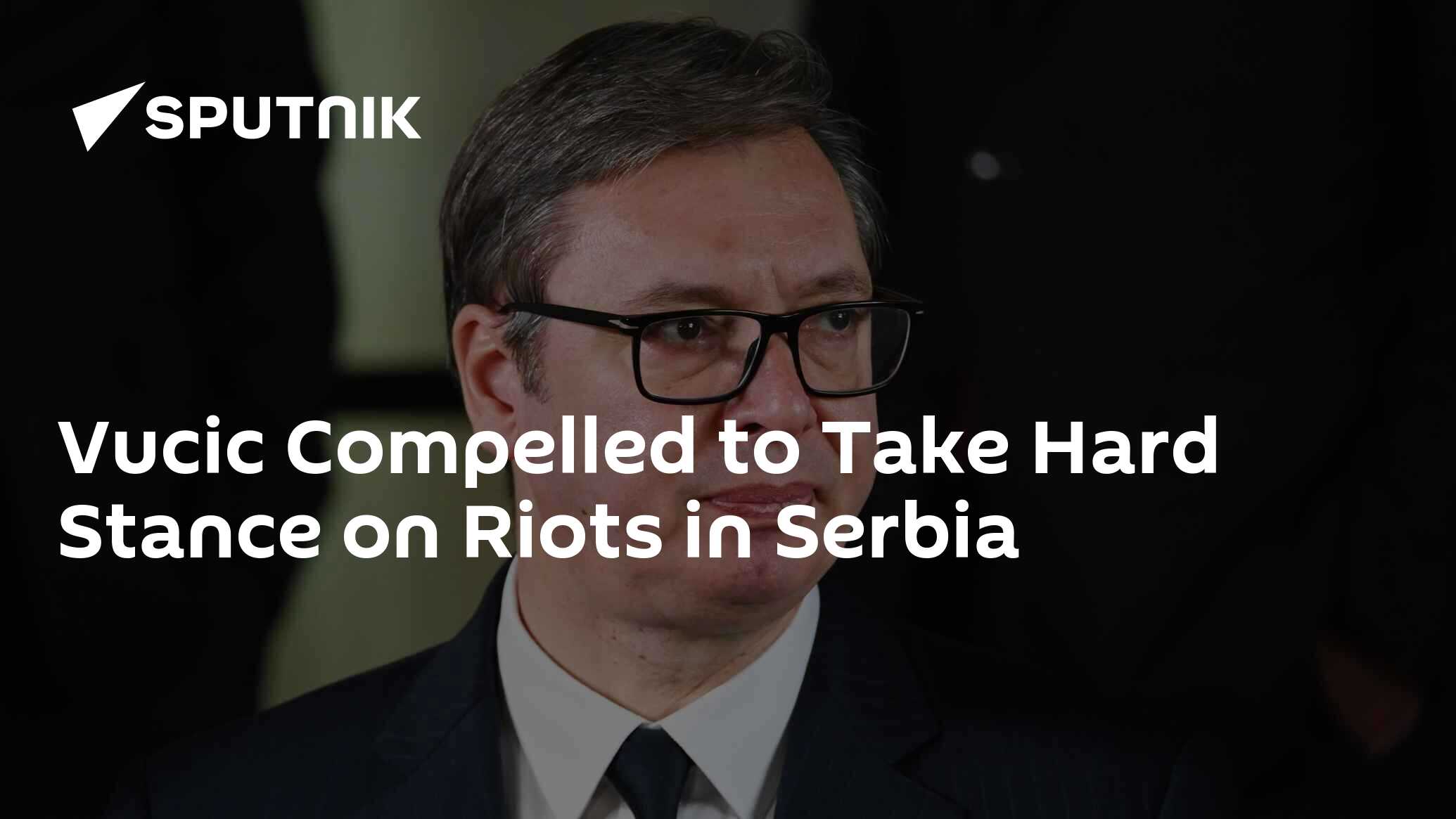 Vucic Compelled to Take Hard Stance on Riots in Serbia